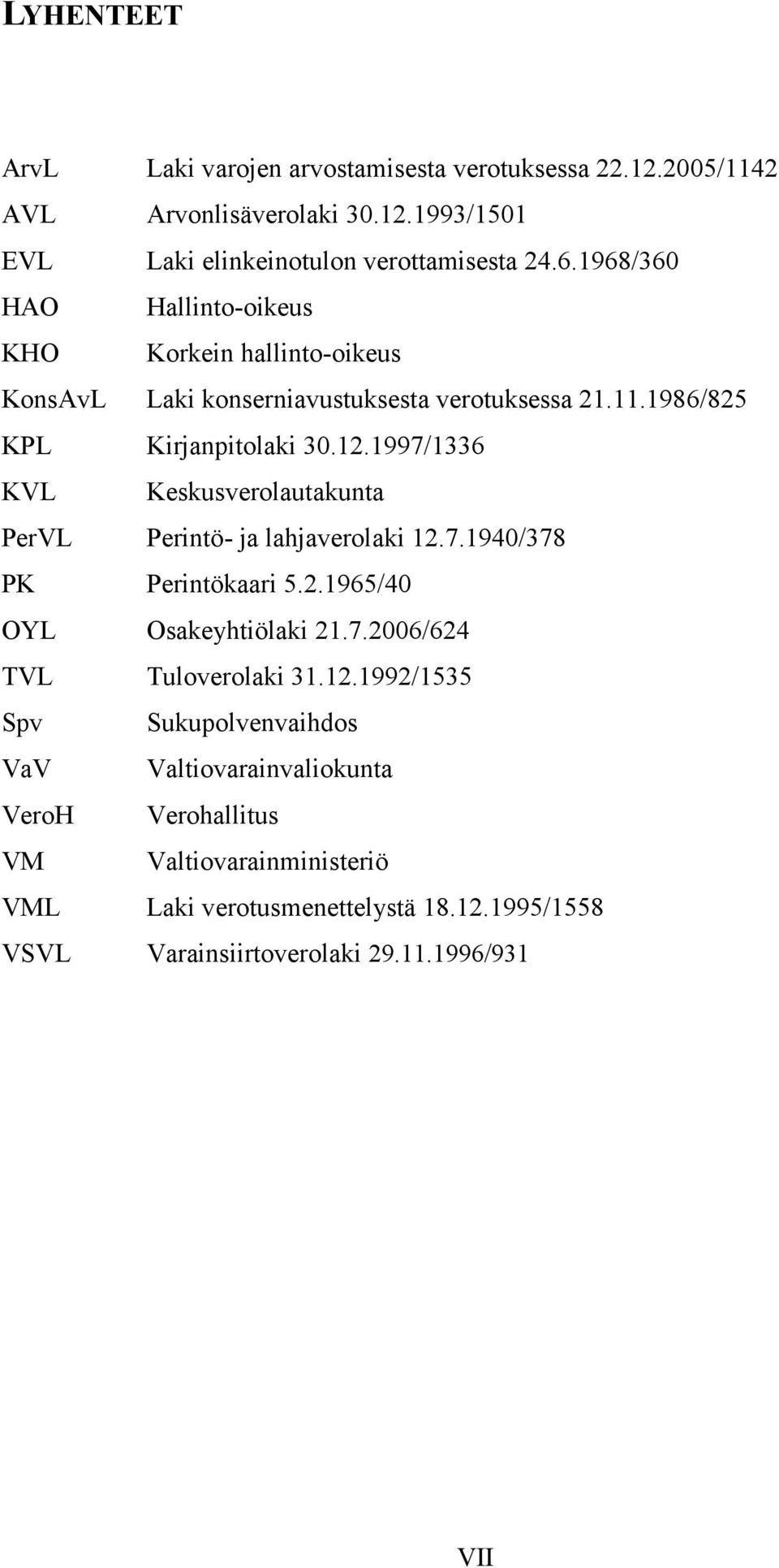 1997/1336 KVL Keskusverolautakunta PerVL Perintö- ja lahjaverolaki 12.7.1940/378 PK Perintökaari 5.2.1965/40 OYL Osakeyhtiölaki 21.7.2006/624 TVL Tuloverolaki 31.