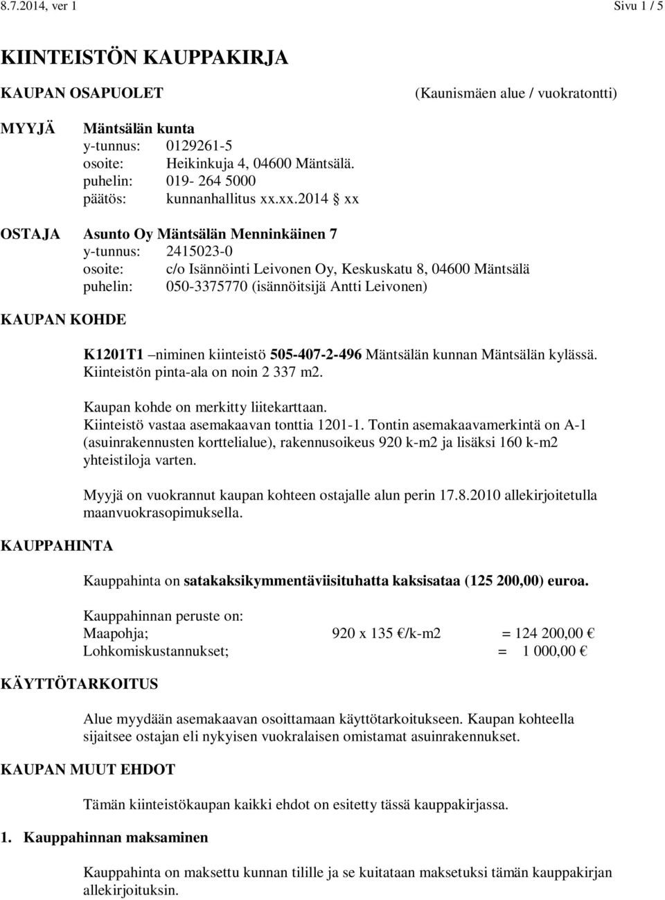 xx.2014 xx OSTAJA Asunto Oy Mäntsälän Menninkäinen 7 y-tunnus: 2415023-0 osoite: c/o Isännöinti Leivonen Oy, Keskuskatu 8, 04600 Mäntsälä puhelin: 050-3375770 (isännöitsijä Antti Leivonen) KAUPAN