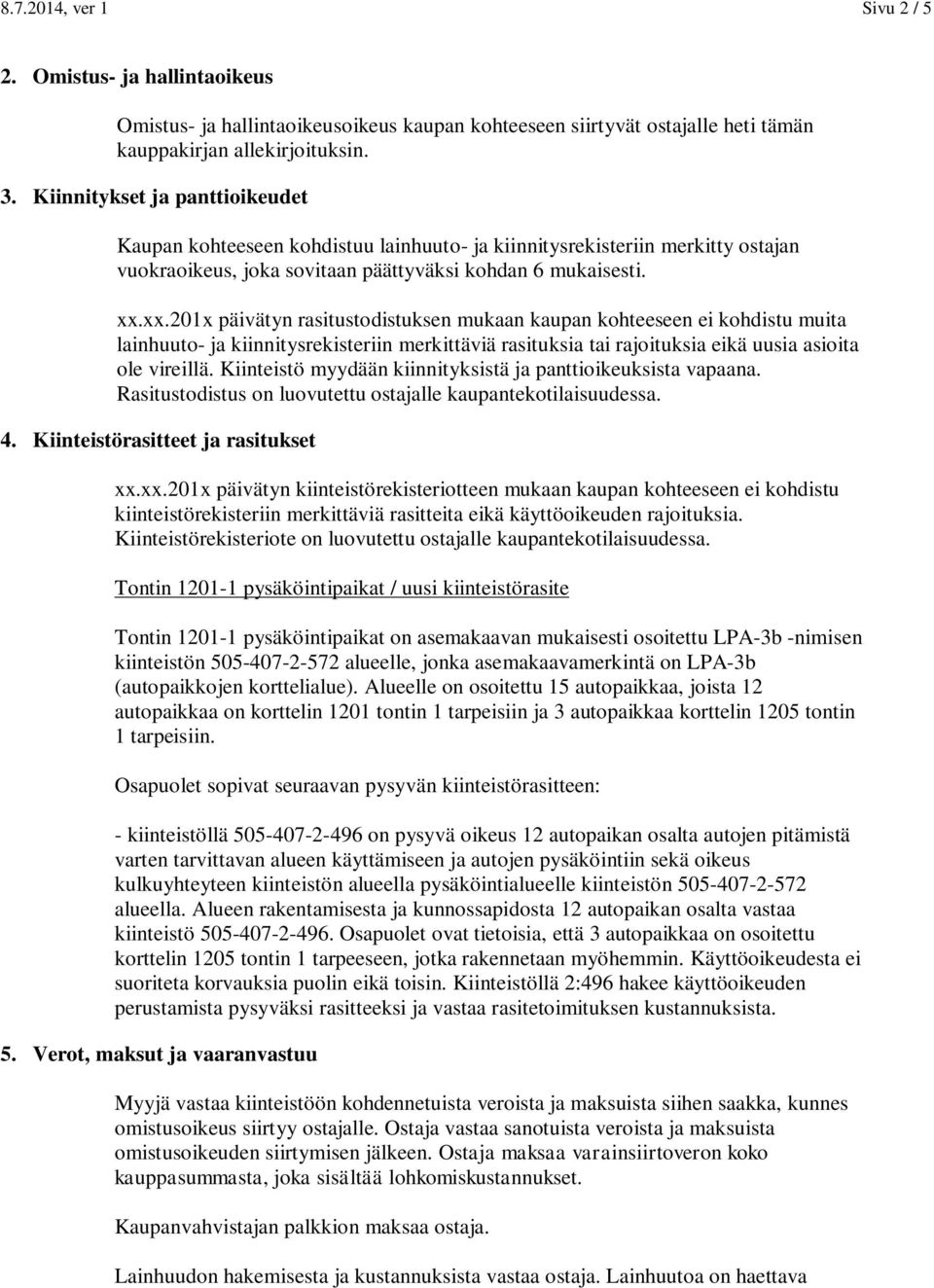 xx.201x päivätyn rasitustodistuksen mukaan kaupan kohteeseen ei kohdistu muita lainhuuto- ja kiinnitysrekisteriin merkittäviä rasituksia tai rajoituksia eikä uusia asioita ole vireillä.