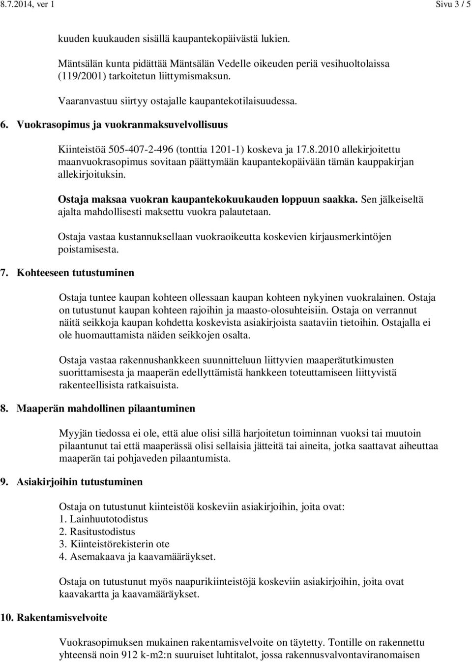 2010 allekirjoitettu maanvuokrasopimus sovitaan päättymään kaupantekopäivään tämän kauppakirjan allekirjoituksin. Ostaja maksaa vuokran kaupantekokuukauden loppuun saakka.