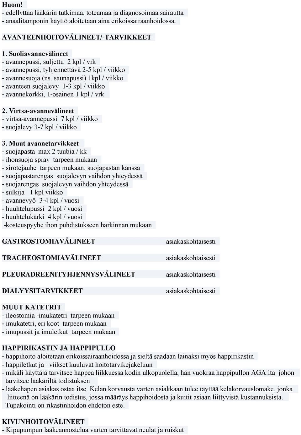 saunapussi) 1kpl / viikko - avanteen suojalevy 1-3 kpl / viikko - avannekorkki, 1-osainen 1 kpl / vrk 2. Virtsa-avannevälineet - virtsa-avannepussi 7 kpl / viikko - suojalevy 3-7 kpl / viikko 3.