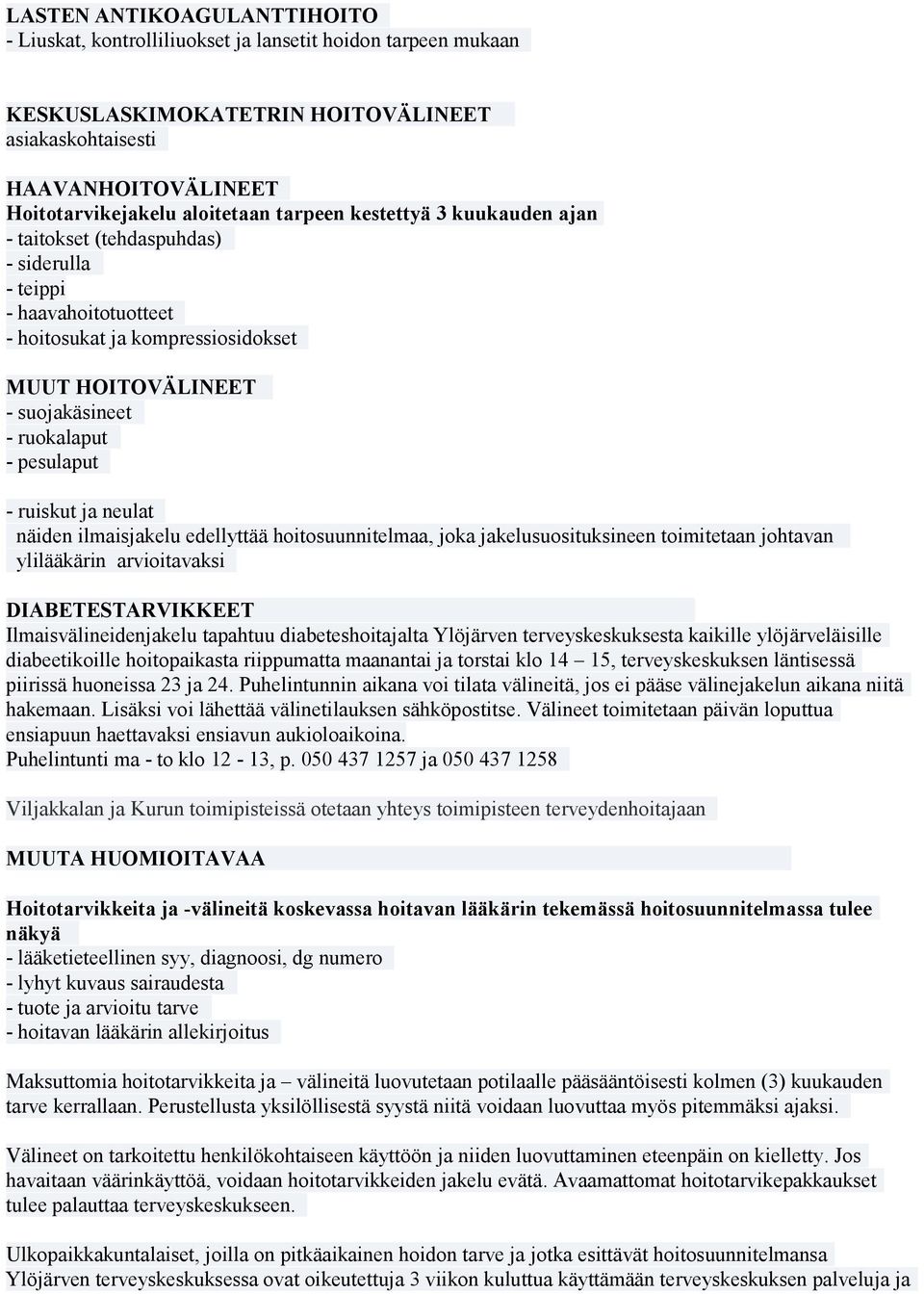 näiden ilmaisjakelu edellyttää hoitosuunnitelmaa, joka jakelusuosituksineen toimitetaan johtavan ylilääkärin arvioitavaksi DIABETESTARVIKKEET Ilmaisvälineidenjakelu tapahtuu diabeteshoitajalta