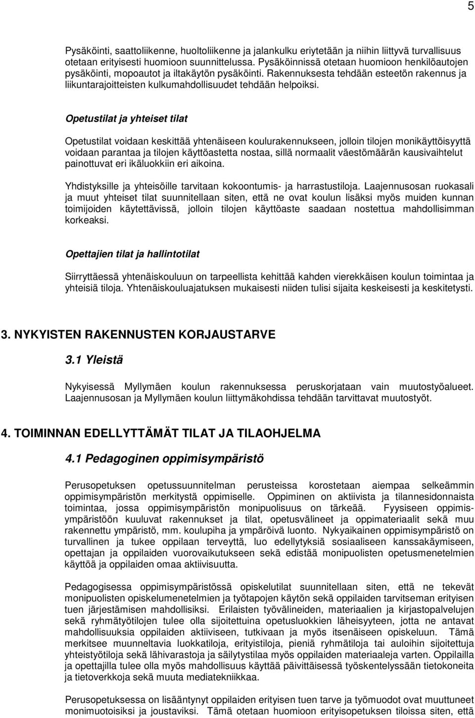Opetustilat ja yhteiset tilat Opetustilat voidaan keskittää yhtenäiseen koulurakennukseen, jolloin tilojen monikäyttöisyyttä voidaan parantaa ja tilojen käyttöastetta nostaa, sillä normaalit
