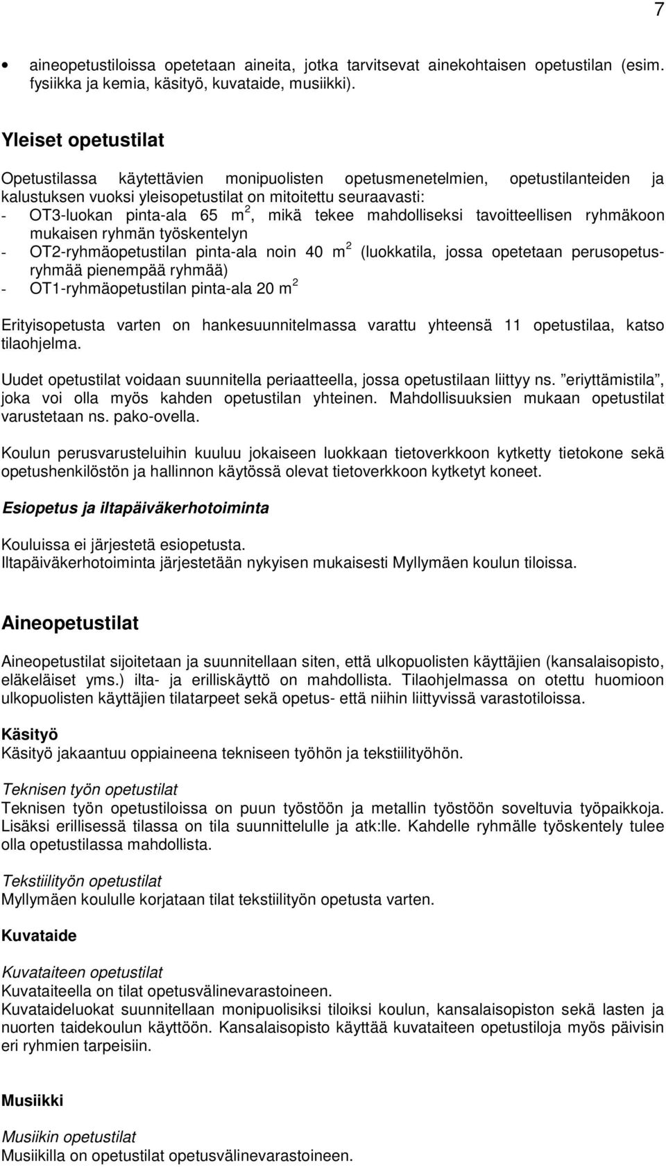 tekee mahdolliseksi tavoitteellisen ryhmäkoon mukaisen ryhmän työskentelyn - OT2-ryhmäopetustilan pinta-ala noin 40 m 2 (luokkatila, jossa opetetaan perusopetusryhmää pienempää ryhmää) -