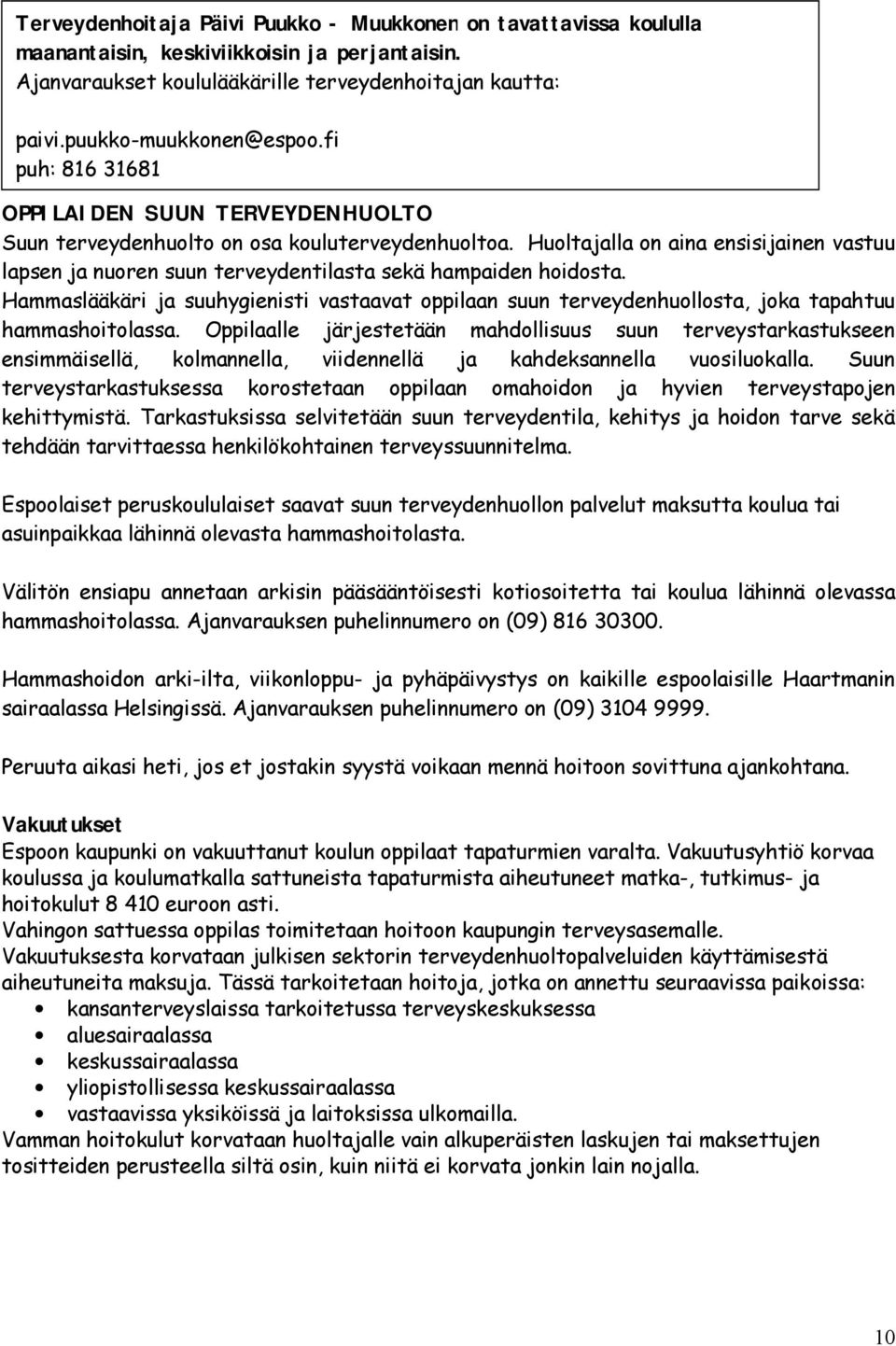 Huoltajalla on aina ensisijainen vastuu lapsen ja nuoren suun terveydentilasta sekä hampaiden hoidosta.