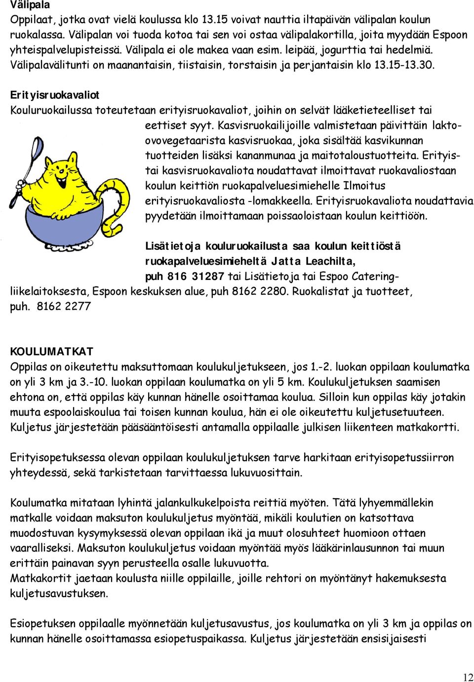 Välipalavälitunti on maanantaisin, tiistaisin, torstaisin ja perjantaisin klo 13.15-13.30.