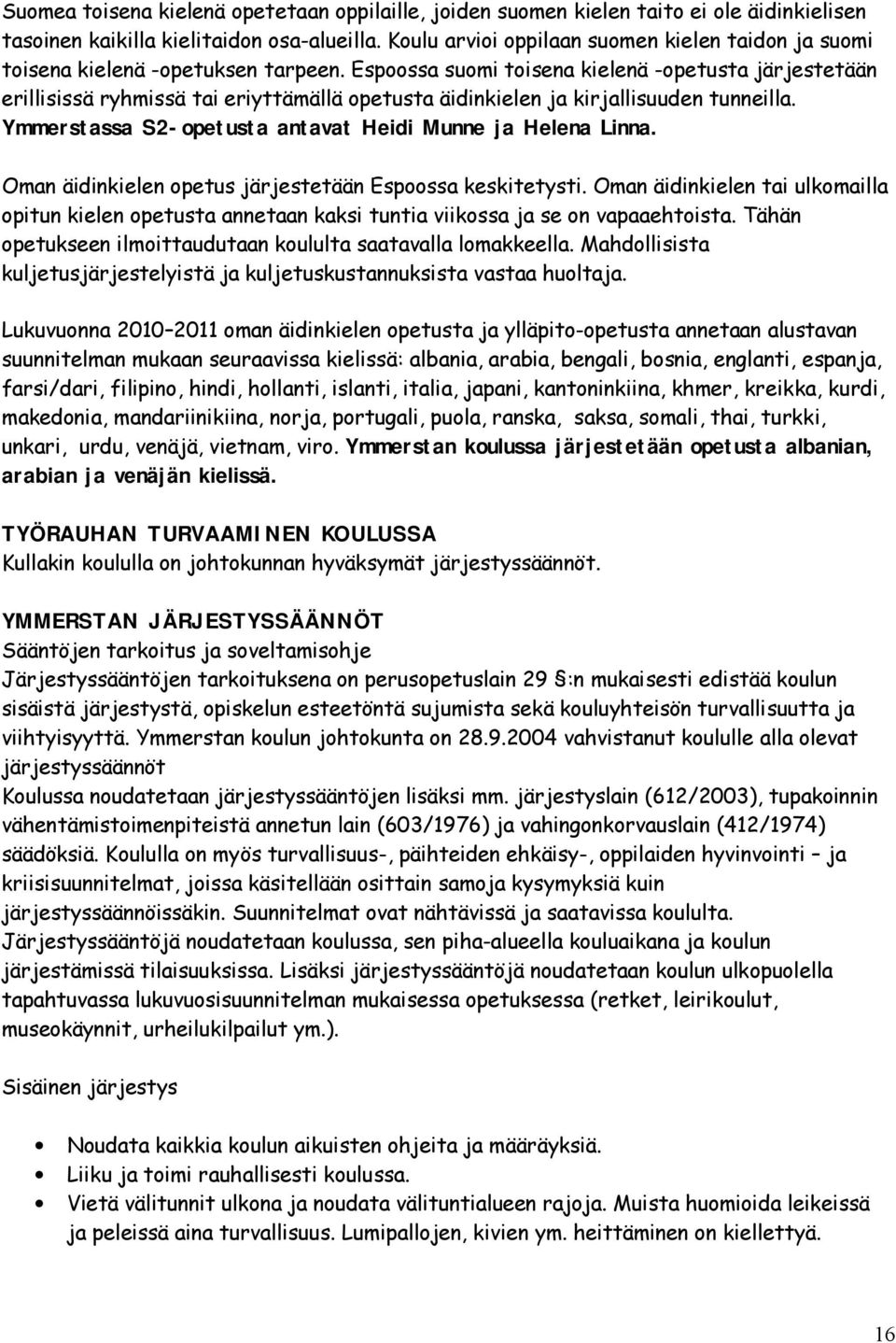 Espoossa suomi toisena kielenä -opetusta järjestetään erillisissä ryhmissä tai eriyttämällä opetusta äidinkielen ja kirjallisuuden tunneilla.