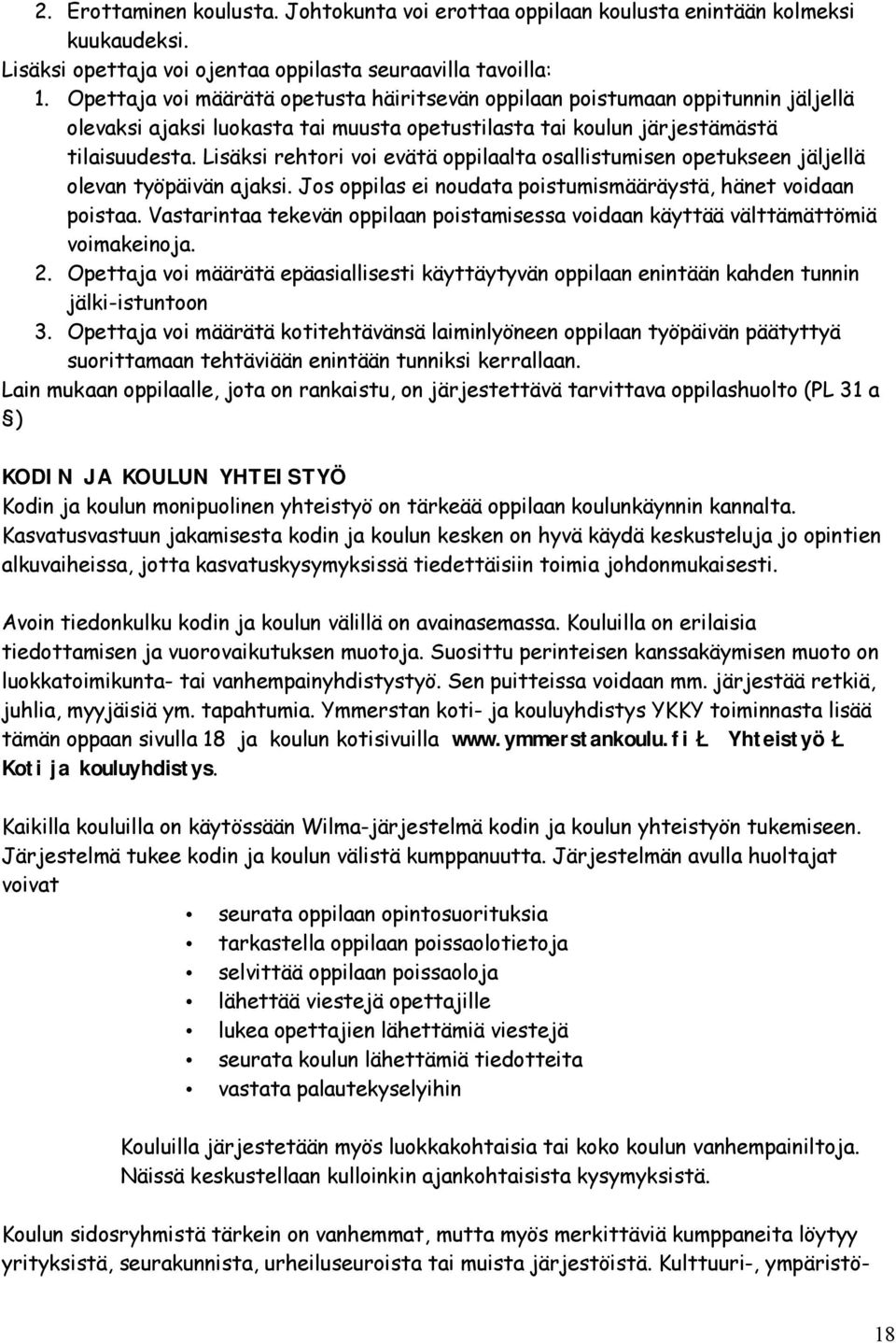 Lisäksi rehtori voi evätä oppilaalta osallistumisen opetukseen jäljellä olevan työpäivän ajaksi. Jos oppilas ei noudata poistumismääräystä, hänet voidaan poistaa.