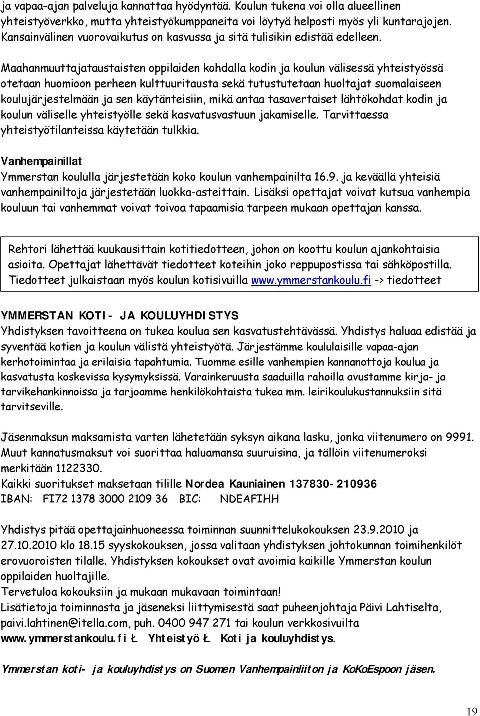 Maahanmuuttajataustaisten oppilaiden kohdalla kodin ja koulun välisessä yhteistyössä otetaan huomioon perheen kulttuuritausta sekä tutustutetaan huoltajat suomalaiseen koulujärjestelmään ja sen