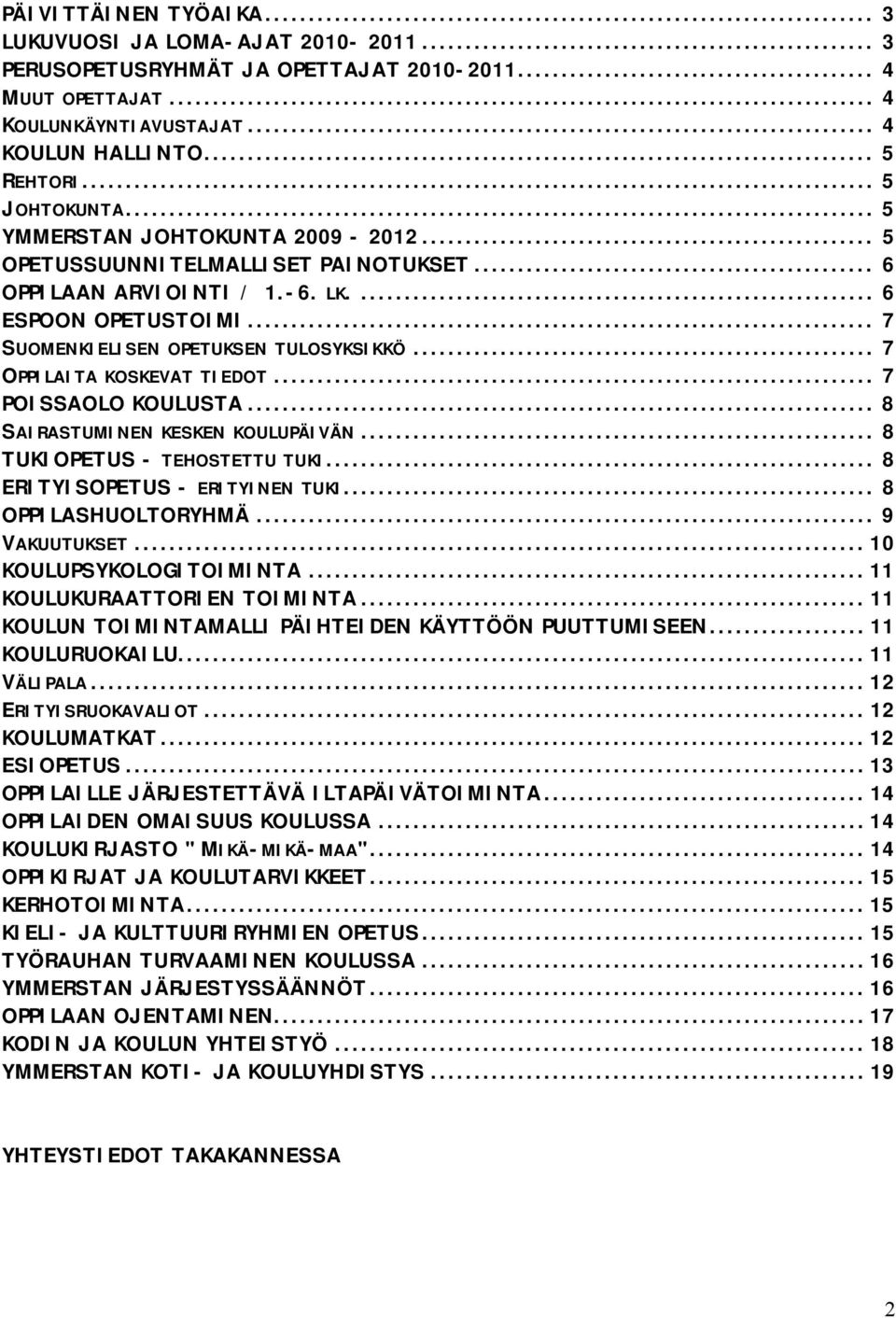 .. 7 OPPILAITA KOSKEVAT TIEDOT... 7 POISSAOLO KOULUSTA... 8 SAIRASTUMINEN KESKEN KOULUPÄIVÄN... 8 TUKIOPETUS - TEHOSTETTU TUKI... 8 ERITYISOPETUS - ERITYINEN TUKI... 8 OPPILASHUOLTORYHMÄ.