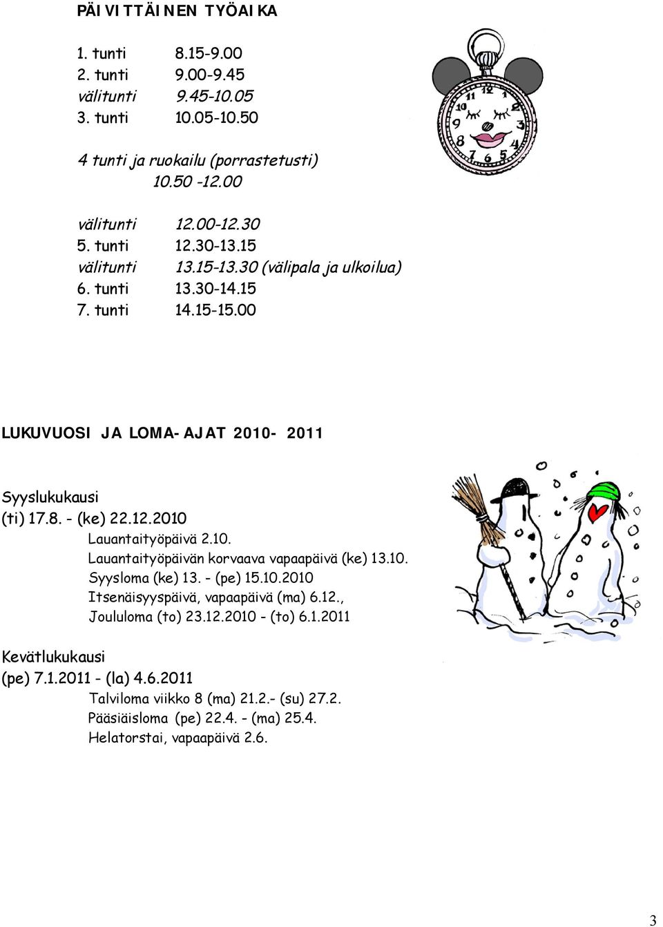 10. Lauantaityöpäivän korvaava vapaapäivä (ke) 13.10. Syysloma (ke) 13. - (pe) 15.10.2010 Itsenäisyyspäivä, vapaapäivä (ma) 6.12., Joululoma (to) 23.12.2010 - (to) 6.1.2011 Kevätlukukausi (pe) 7.