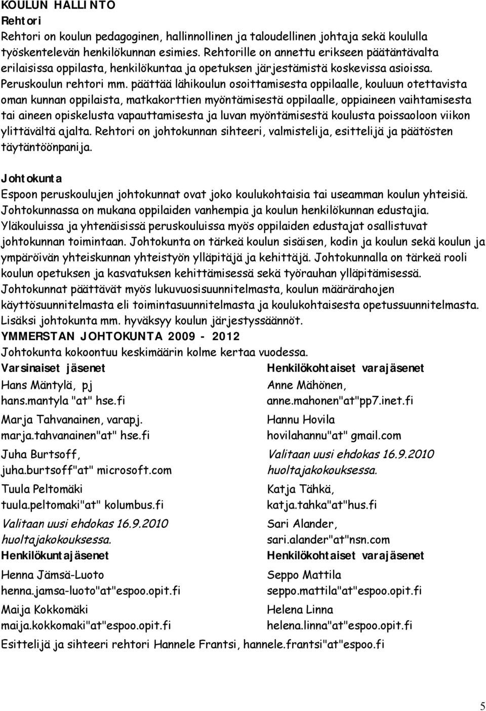 päättää lähikoulun osoittamisesta oppilaalle, kouluun otettavista oman kunnan oppilaista, matkakorttien myöntämisestä oppilaalle, oppiaineen vaihtamisesta tai aineen opiskelusta vapauttamisesta ja