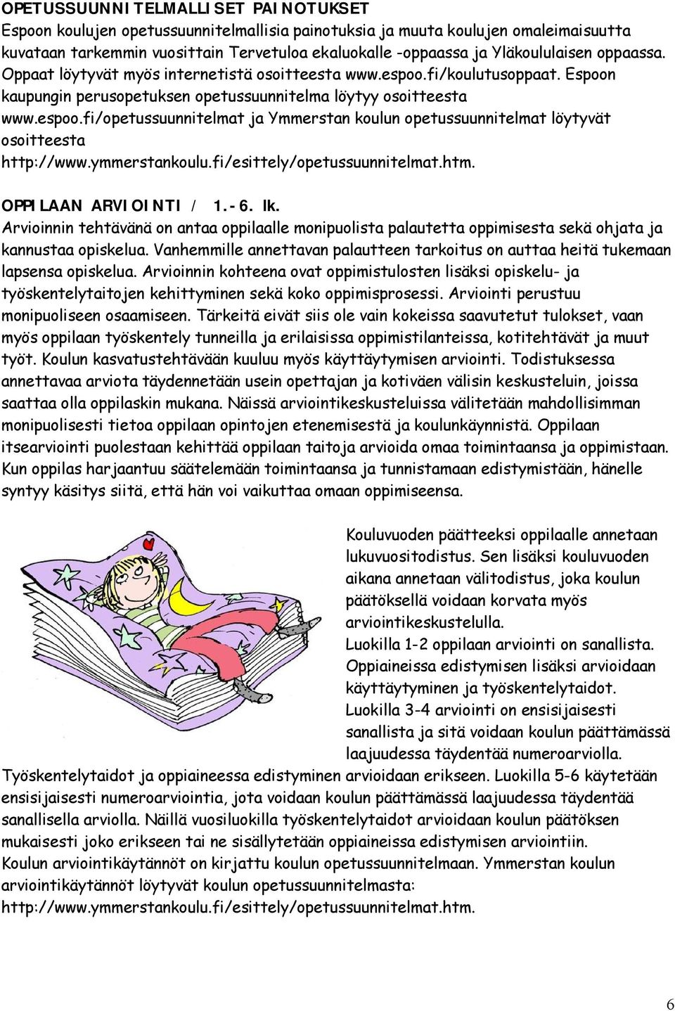 ymmerstankoulu.fi/esittely/opetussuunnitelmat.htm. OPPILAAN ARVIOINTI / 1.-6. lk. Arvioinnin tehtävänä on antaa oppilaalle monipuolista palautetta oppimisesta sekä ohjata ja kannustaa opiskelua.