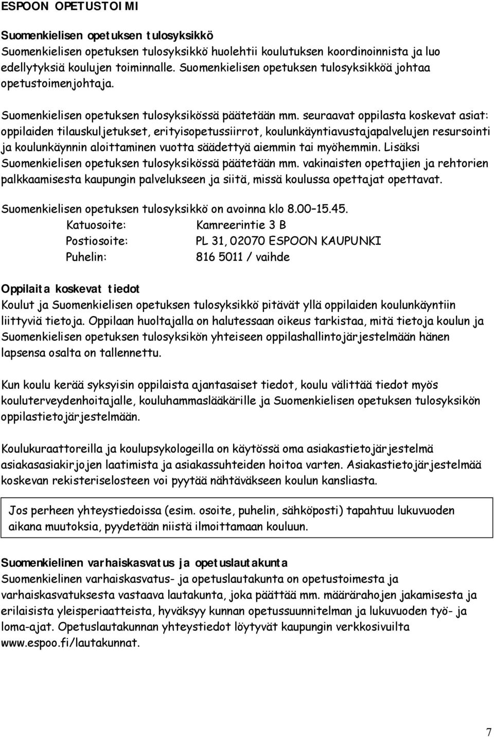 seuraavat oppilasta koskevat asiat: oppilaiden tilauskuljetukset, erityisopetussiirrot, koulunkäyntiavustajapalvelujen resursointi ja koulunkäynnin aloittaminen vuotta säädettyä aiemmin tai myöhemmin.
