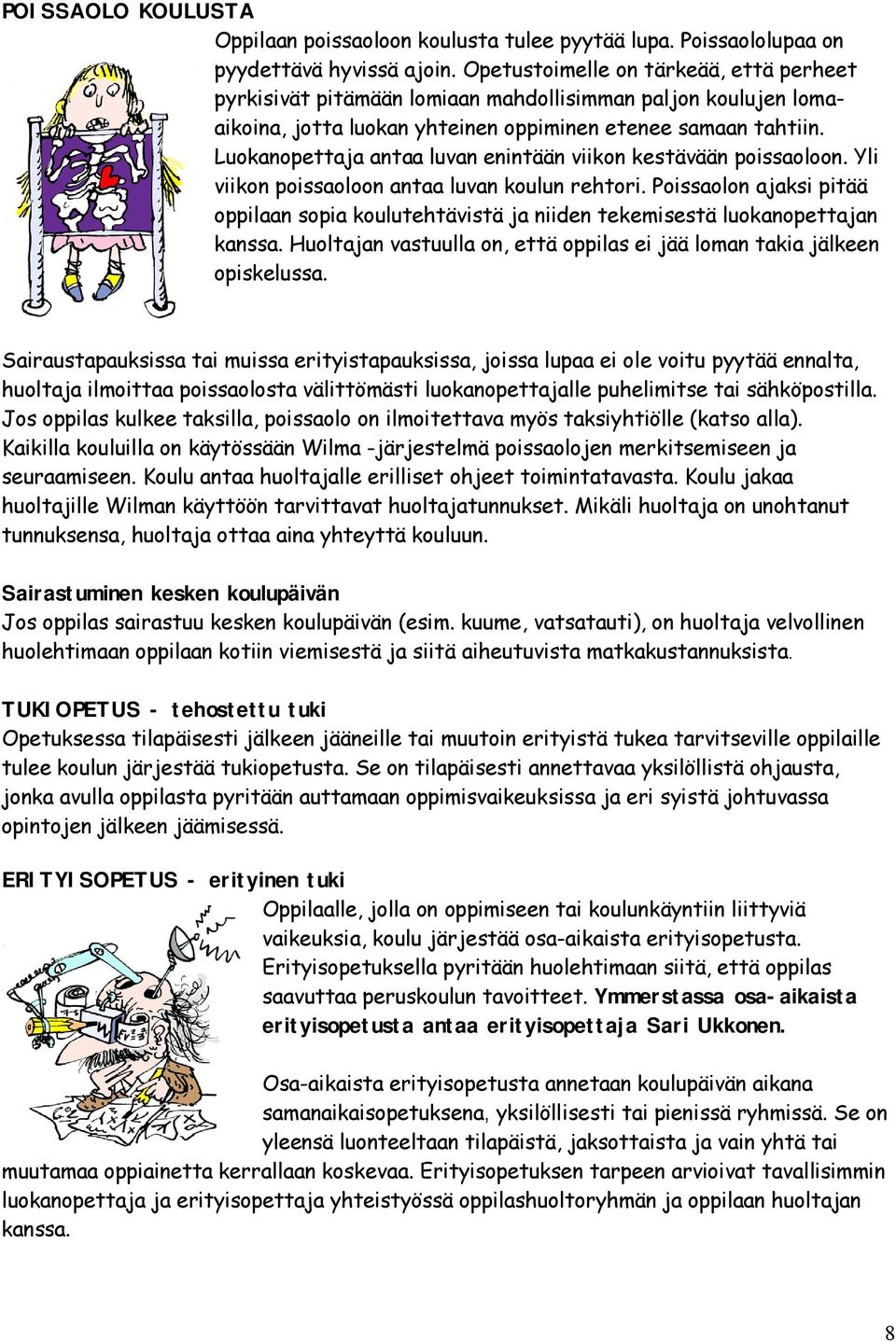 Luokanopettaja antaa luvan enintään viikon kestävään poissaoloon. Yli viikon poissaoloon antaa luvan koulun rehtori.