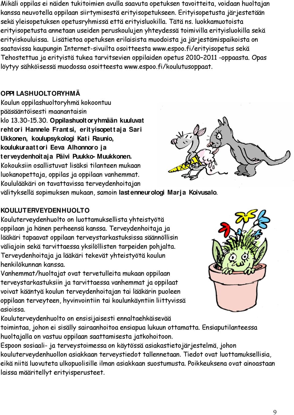luokkamuotoista erityisopetusta annetaan useiden peruskoulujen yhteydessä toimivilla erityisluokilla sekä erityiskouluissa.