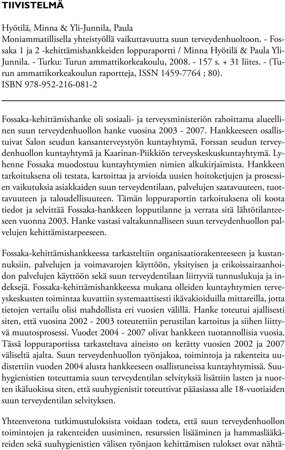 - (Turun ammattikorkeakoulun raportteja, ISSN 1459-7764 ; 80).