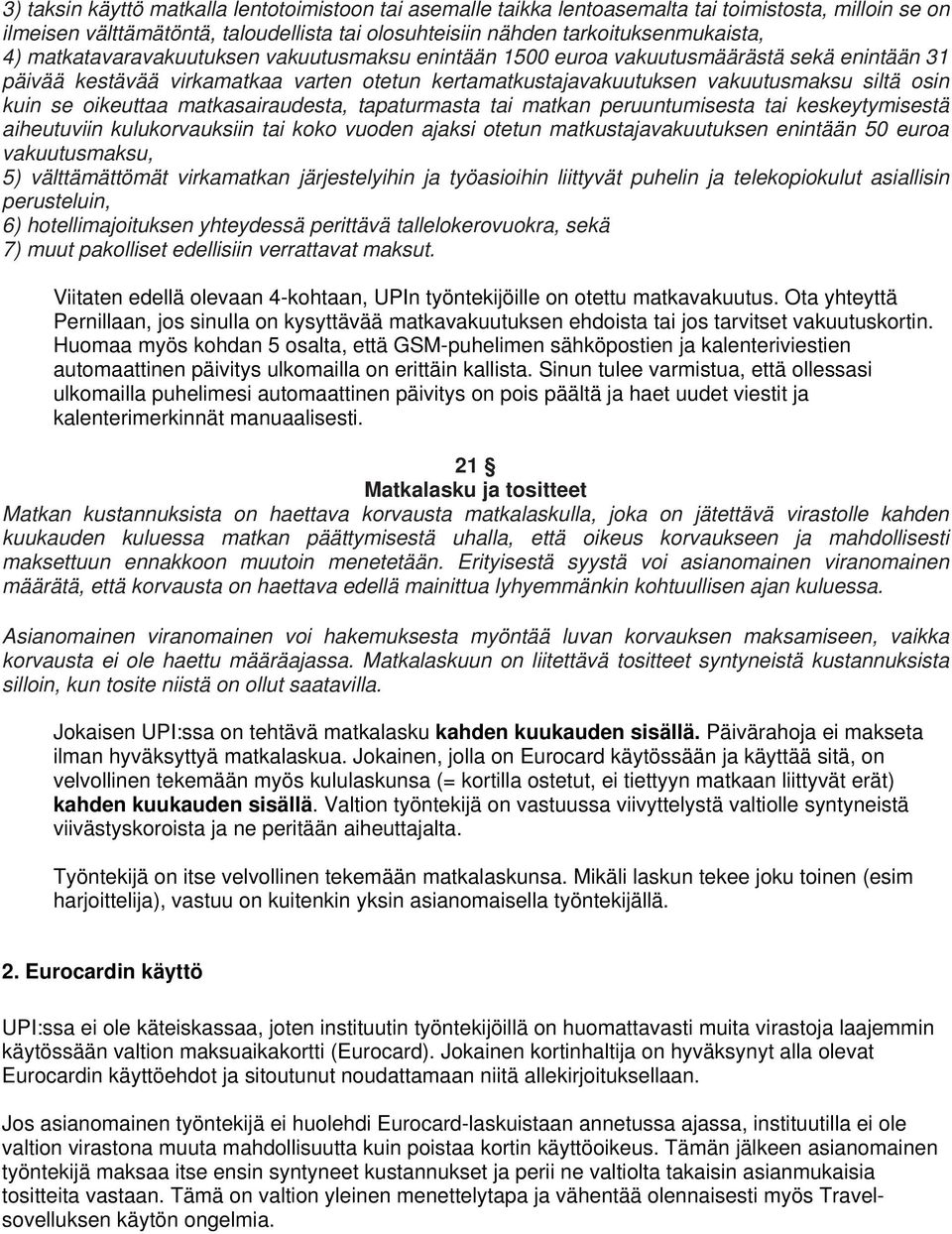 oikeuttaa matkasairaudesta, tapaturmasta tai matkan peruuntumisesta tai keskeytymisestä aiheutuviin kulukorvauksiin tai koko vuoden ajaksi otetun matkustajavakuutuksen enintään 50 euroa