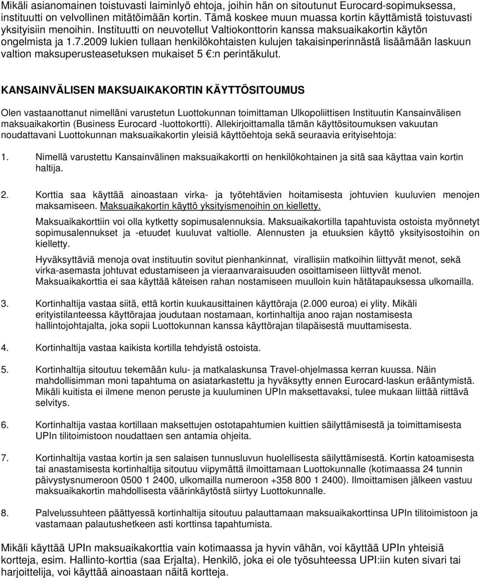 2009 lukien tullaan henkilökohtaisten kulujen takaisinperinnästä lisäämään laskuun valtion maksuperusteasetuksen mukaiset 5 :n perintäkulut.