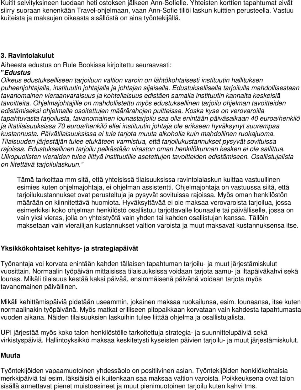 Ravintolakulut Aiheesta edustus on Rule Bookissa kirjoitettu seuraavasti: Edustus Oikeus edustukselliseen tarjoiluun valtion varoin on lähtökohtaisesti instituutin hallituksen puheenjohtajalla,
