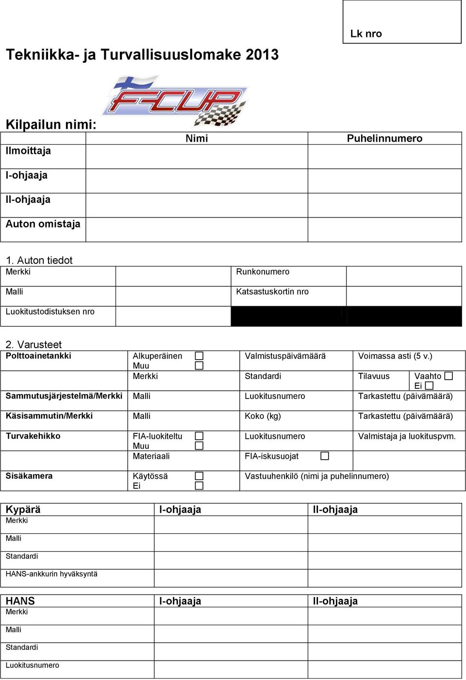 ) Muu Merkki Standardi Tilavuus Vaahto Ei Sammutusjärjestelmä/Merkki Malli Luokitusnumero Tarkastettu (päivämäärä) Käsisammutin/Merkki Malli Koko (kg) Tarkastettu (päivämäärä) Turvakehikko