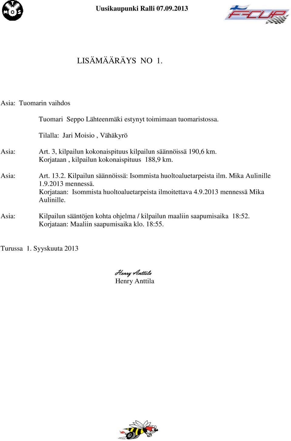 Kilpailun säännöissä: Isommista huoltoaluetarpeista ilm. Mika Aulinille 1.9.2013 mennessä. Korjataan: Isommista huoltoaluetarpeista ilmoitettava 4.9.2013 mennessä Mika Aulinille.