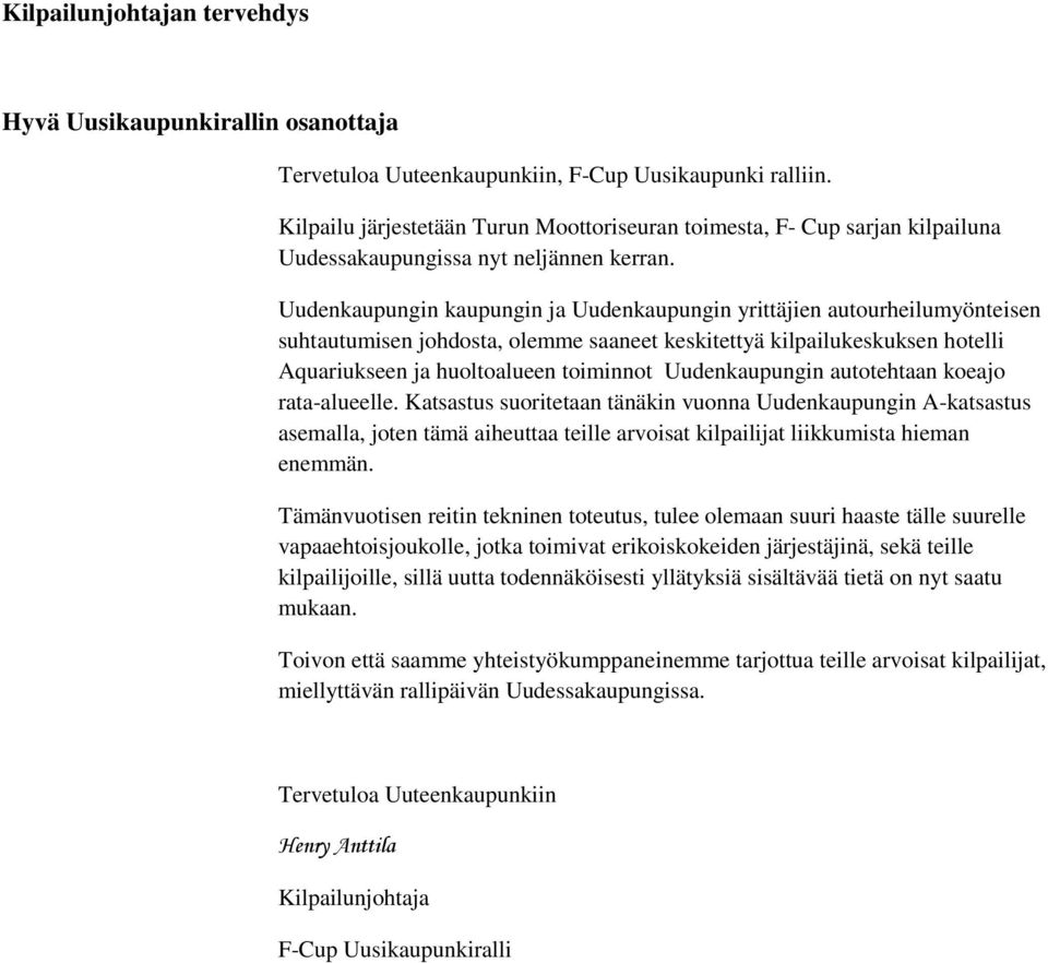 Uudenkaupungin kaupungin ja Uudenkaupungin yrittäjien autourheilumyönteisen suhtautumisen johdosta, olemme saaneet keskitettyä kilpailukeskuksen hotelli Aquariukseen ja huoltoalueen toiminnot