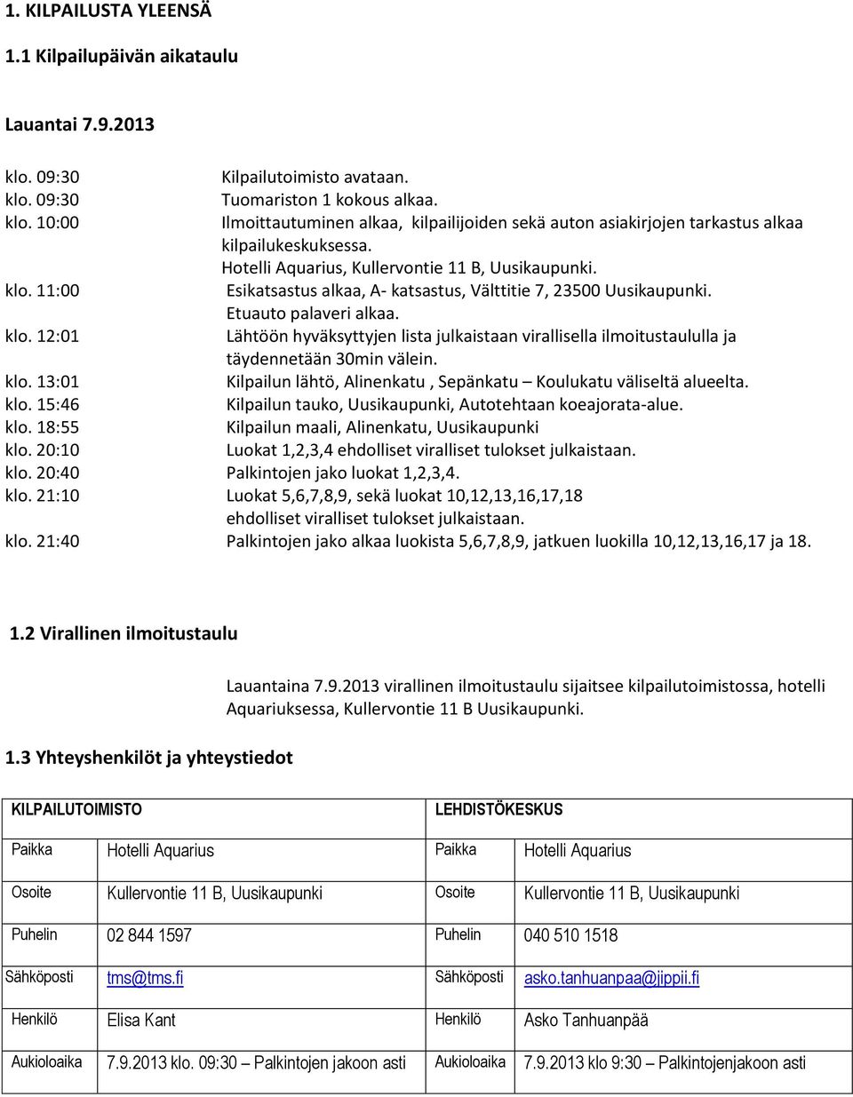 klo. 13:01 Kilpailun lähtö, Alinenkatu, Sepänkatu Koulukatu väliseltä alueelta. klo. 15:46 Kilpailun tauko, Uusikaupunki, Autotehtaan koeajorata-alue. klo. 18:55 Kilpailun maali, Alinenkatu, Uusikaupunki klo.