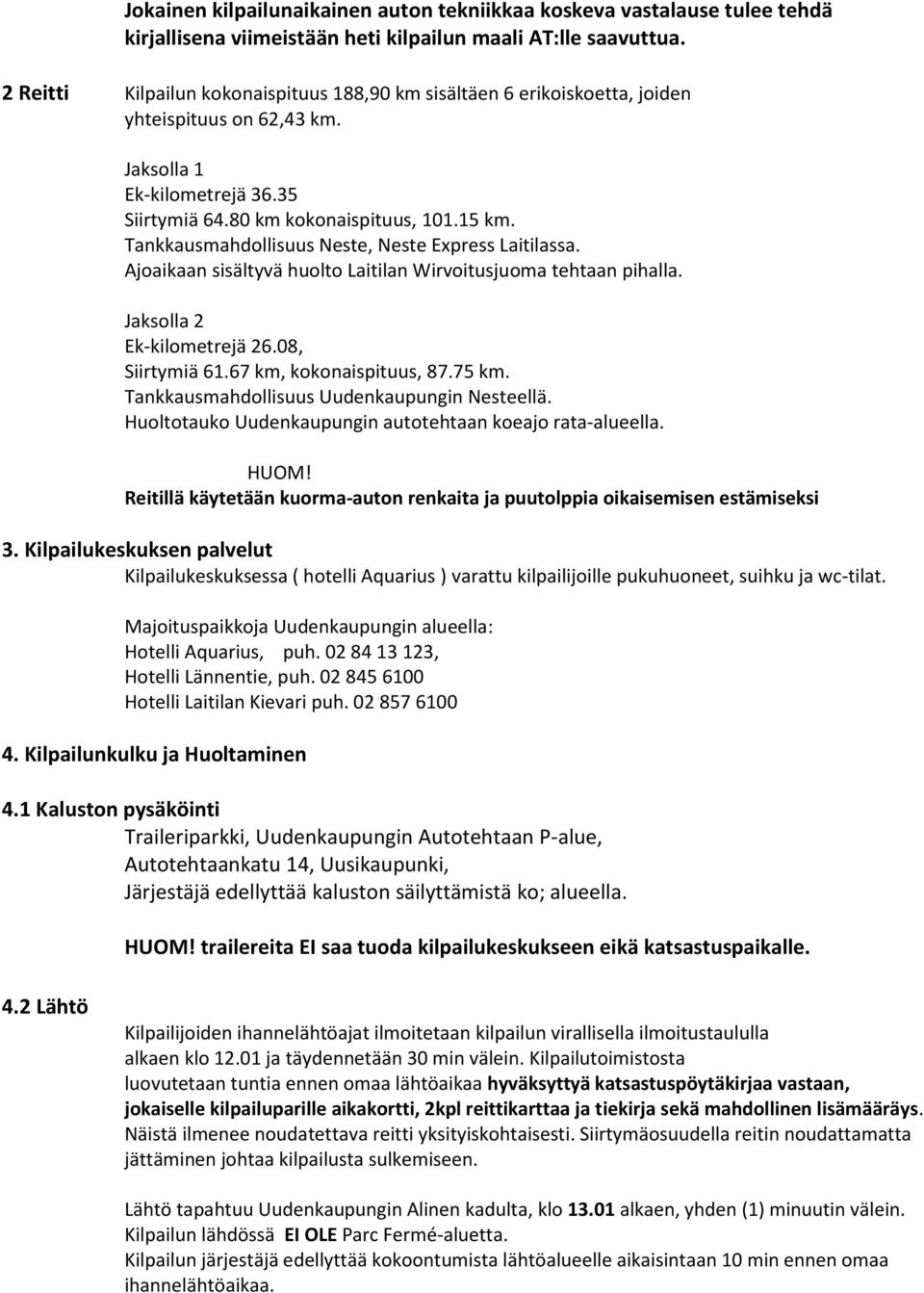 Tankkausmahdollisuus Neste, Neste Express Laitilassa. Ajoaikaan sisältyvä huolto Laitilan Wirvoitusjuoma tehtaan pihalla. Jaksolla 2 Ek-kilometrejä 26.08, Siirtymiä 61.67 km, kokonaispituus, 87.75 km.