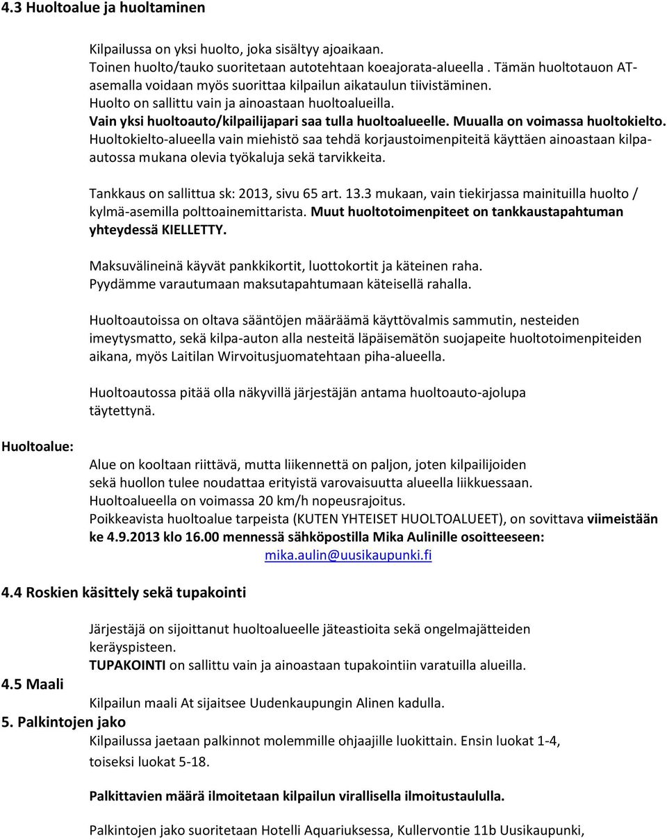 Vain yksi huoltoauto/kilpailijapari saa tulla huoltoalueelle. Muualla on voimassa huoltokielto.