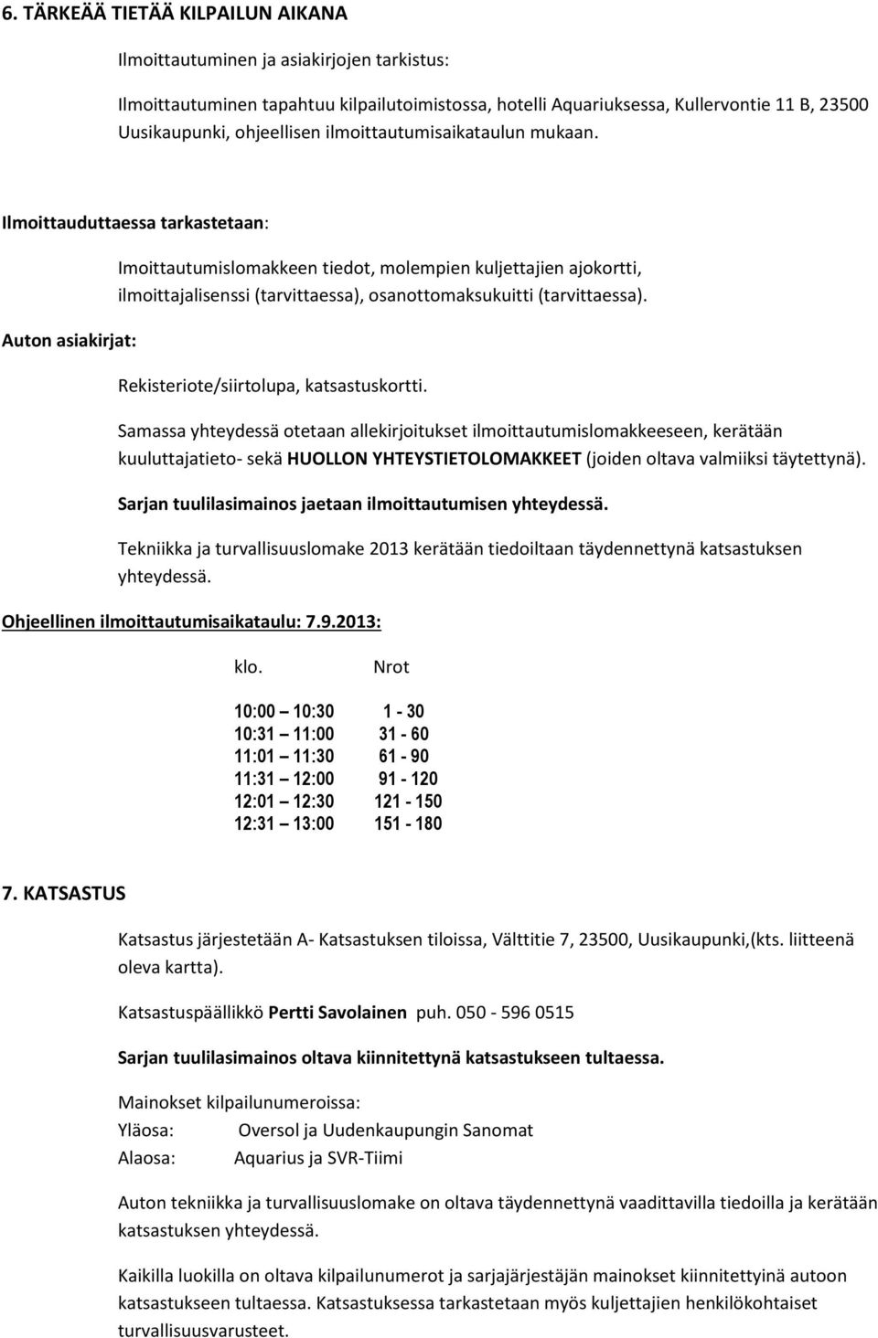Ilmoittauduttaessa tarkastetaan: Auton asiakirjat: Imoittautumislomakkeen tiedot, molempien kuljettajien ajokortti, ilmoittajalisenssi (tarvittaessa), osanottomaksukuitti (tarvittaessa).