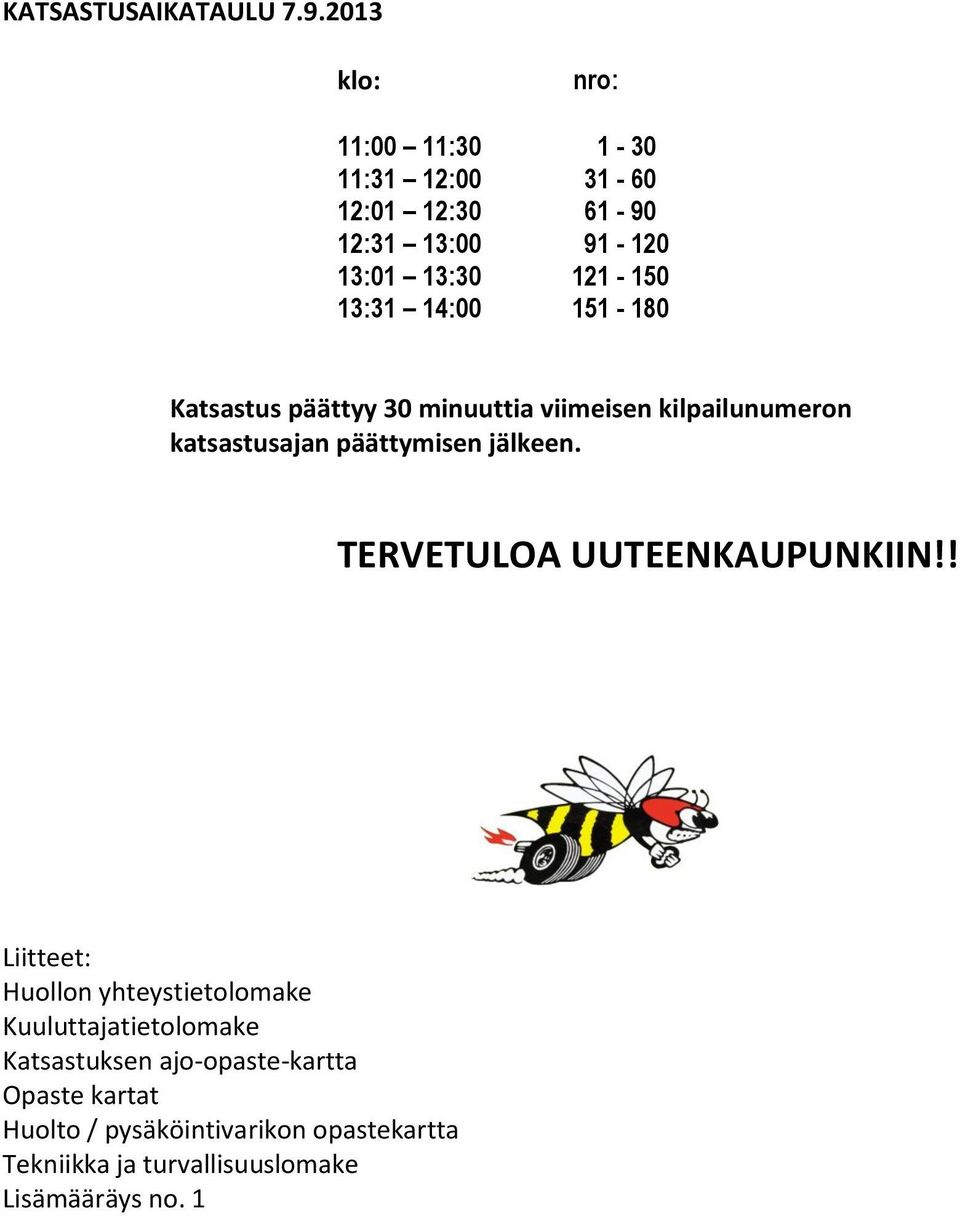 14:00 151-180 Katsastus päättyy 30 minuuttia viimeisen kilpailunumeron katsastusajan päättymisen jälkeen.