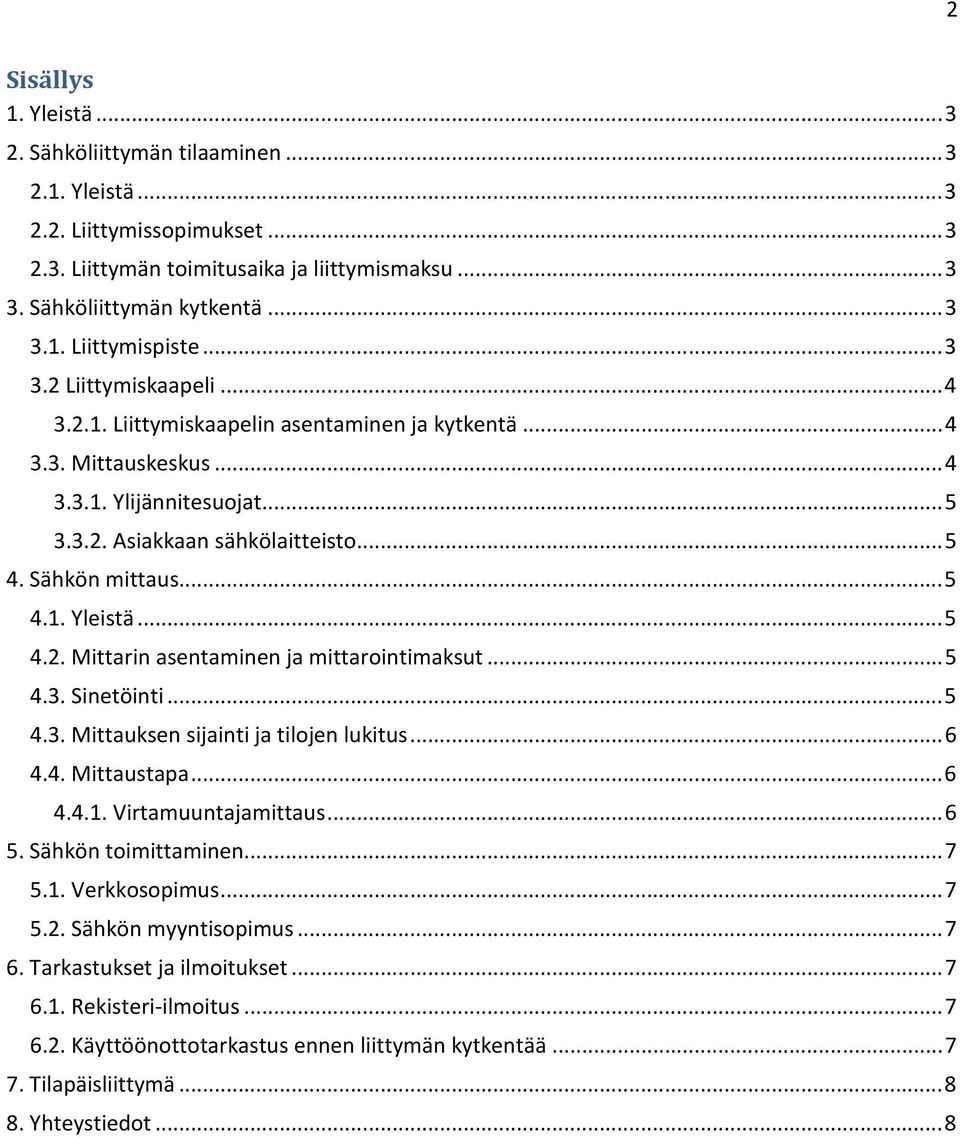 .. 5 4.2. Mittarin asentaminen ja mittarointimaksut... 5 4.3. Sinetöinti... 5 4.3. Mittauksen sijainti ja tilojen lukitus... 6 4.4. Mittaustapa... 6 4.4.1. Virtamuuntajamittaus... 6 5.