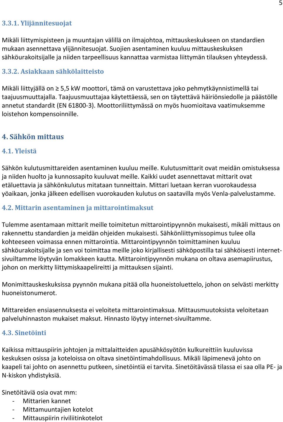 Asiakkaan sähkölaitteisto Mikäli liittyjällä on 5,5 kw moottori, tämä on varustettava joko pehmytkäynnistimellä tai taajuusmuuttajalla.