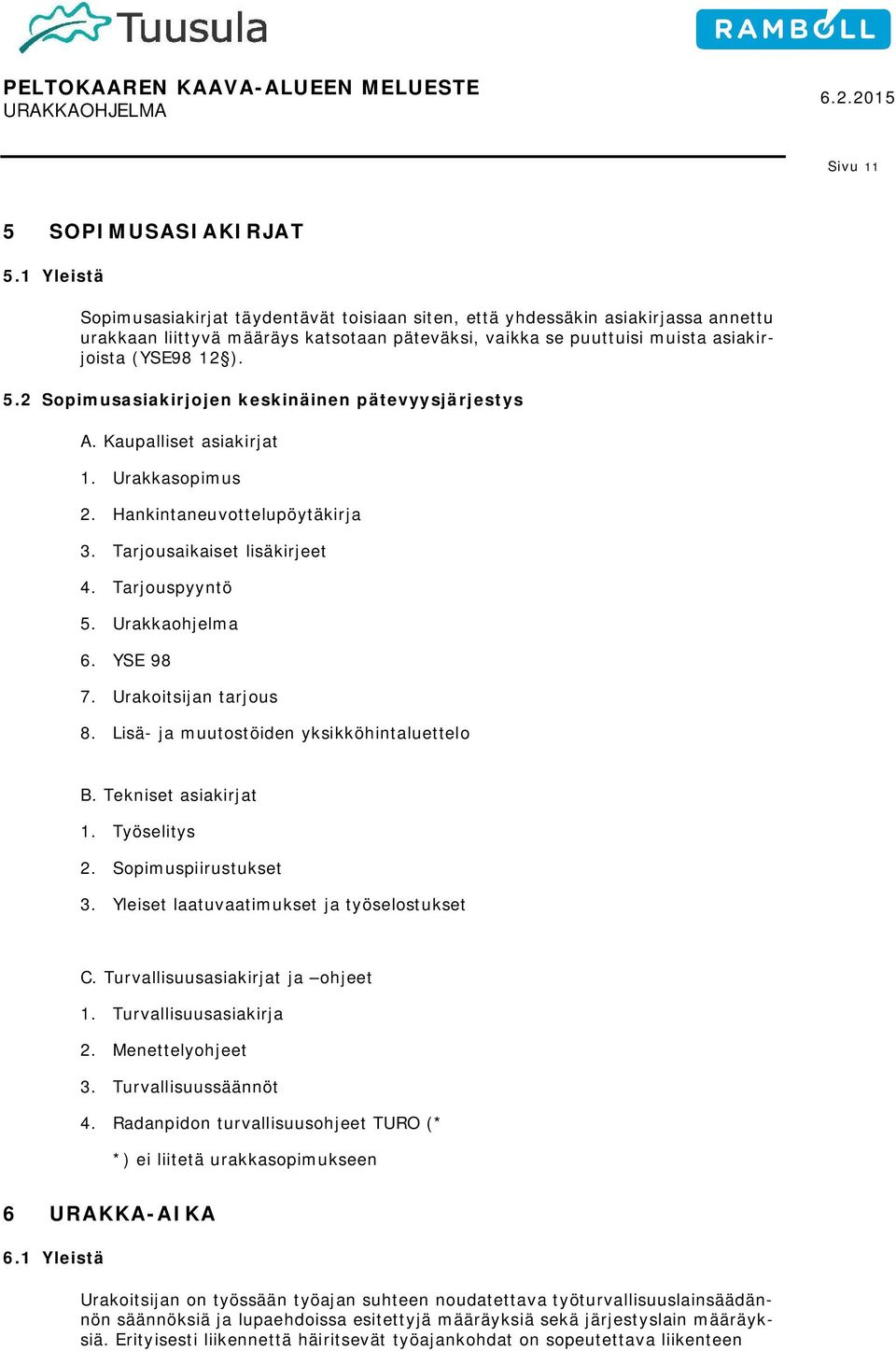 2 Sopimusasiakirjojen keskinäinen pätevyysjärjestys A. Kaupalliset asiakirjat 1. Urakkasopimus 2. Hankintaneuvottelupöytäkirja 3. Tarjousaikaiset lisäkirjeet 4. Tarjouspyyntö 5. Urakkaohjelma 6.