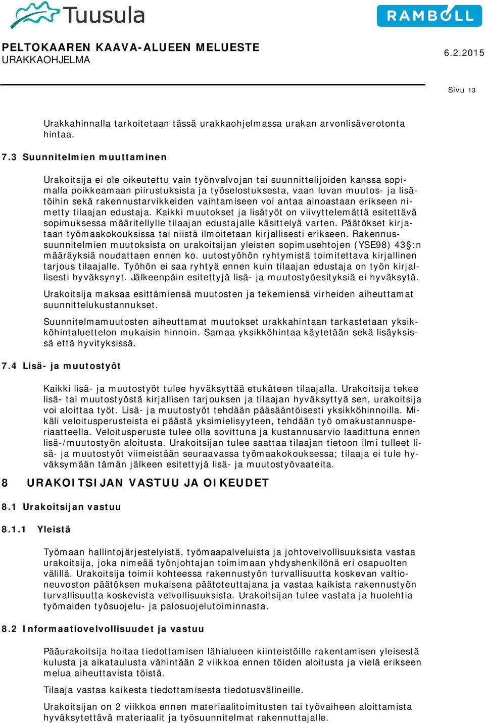 sekä rakennustarvikkeiden vaihtamiseen voi antaa ainoastaan erikseen nimetty tilaajan edustaja.