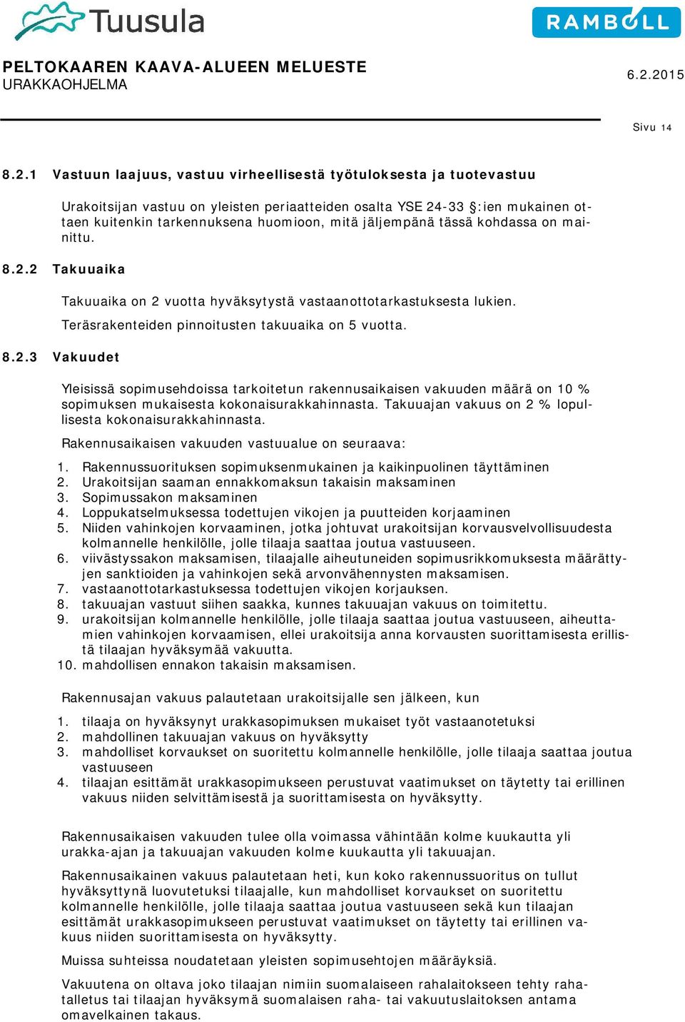 jäljempänä tässä kohdassa on mainittu. 8.2.2 Takuuaika 8.2.3 Vakuudet Takuuaika on 2 vuotta hyväksytystä vastaanottotarkastuksesta lukien. Teräsrakenteiden pinnoitusten takuuaika on 5 vuotta.
