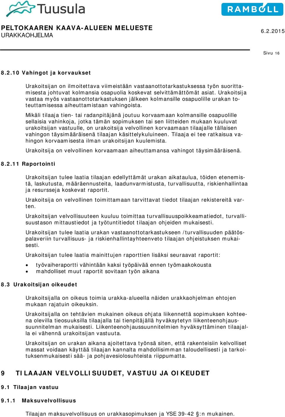 Mikäli tilaaja tien- tai radanpitäjänä joutuu korvaamaan kolmansille osapuolille sellaisia vahinkoja, jotka tämän sopimuksen tai sen liitteiden mukaan kuuluvat urakoitsijan vastuulle, on urakoitsija