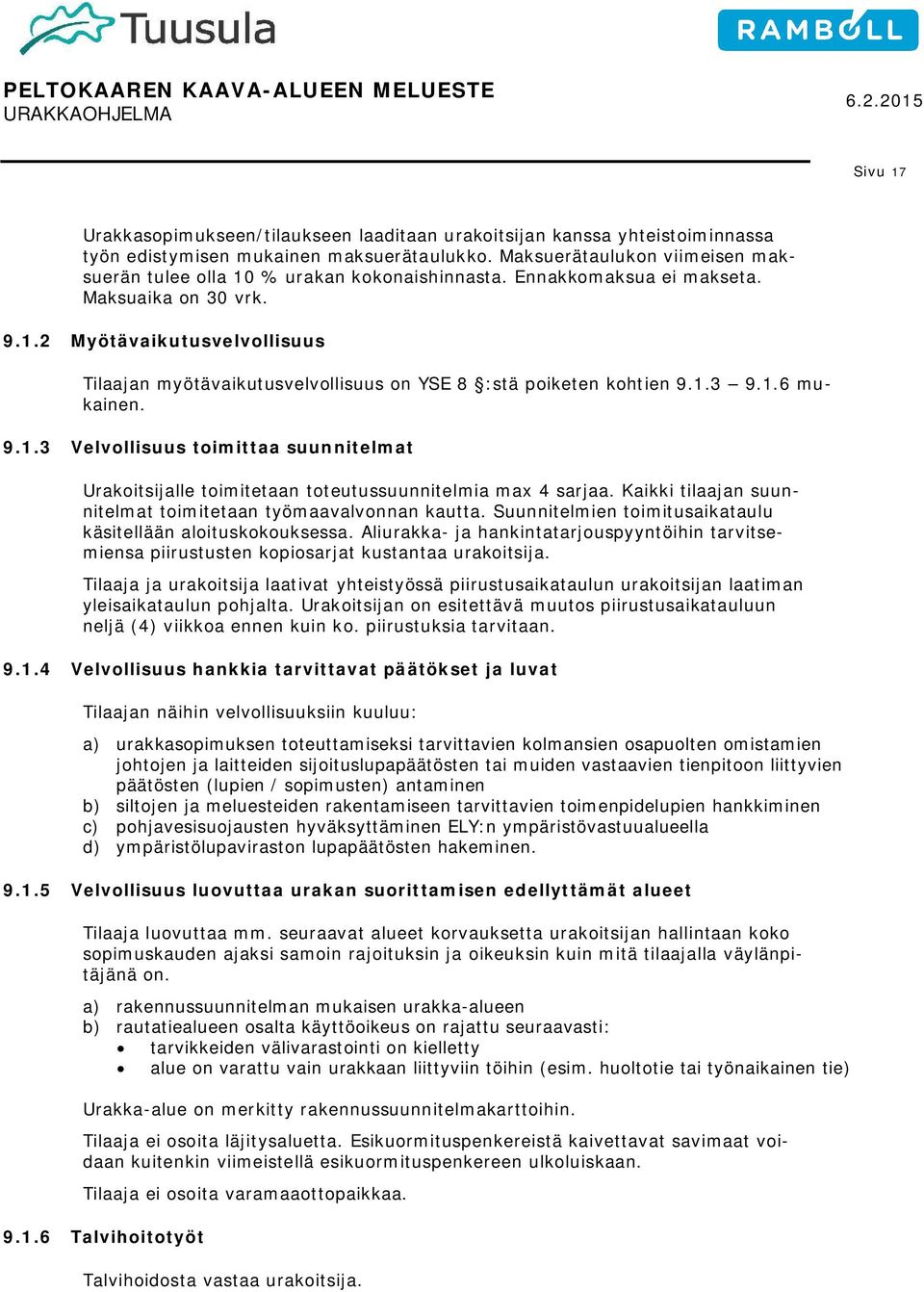 1.3 9.1.6 mukainen. 9.1.3 Velvollisuus toimittaa suunnitelmat Urakoitsijalle toimitetaan toteutussuunnitelmia max 4 sarjaa. Kaikki tilaajan suunnitelmat toimitetaan työmaavalvonnan kautta.