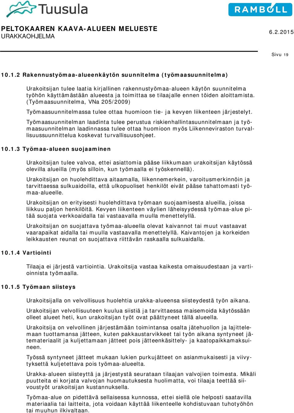 tilaajalle ennen töiden aloittamista. (Työmaasuunnitelma, VNa 205/2009) Työmaasuunnitelmassa tulee ottaa huomioon tie- ja kevyen liikenteen järjestelyt.