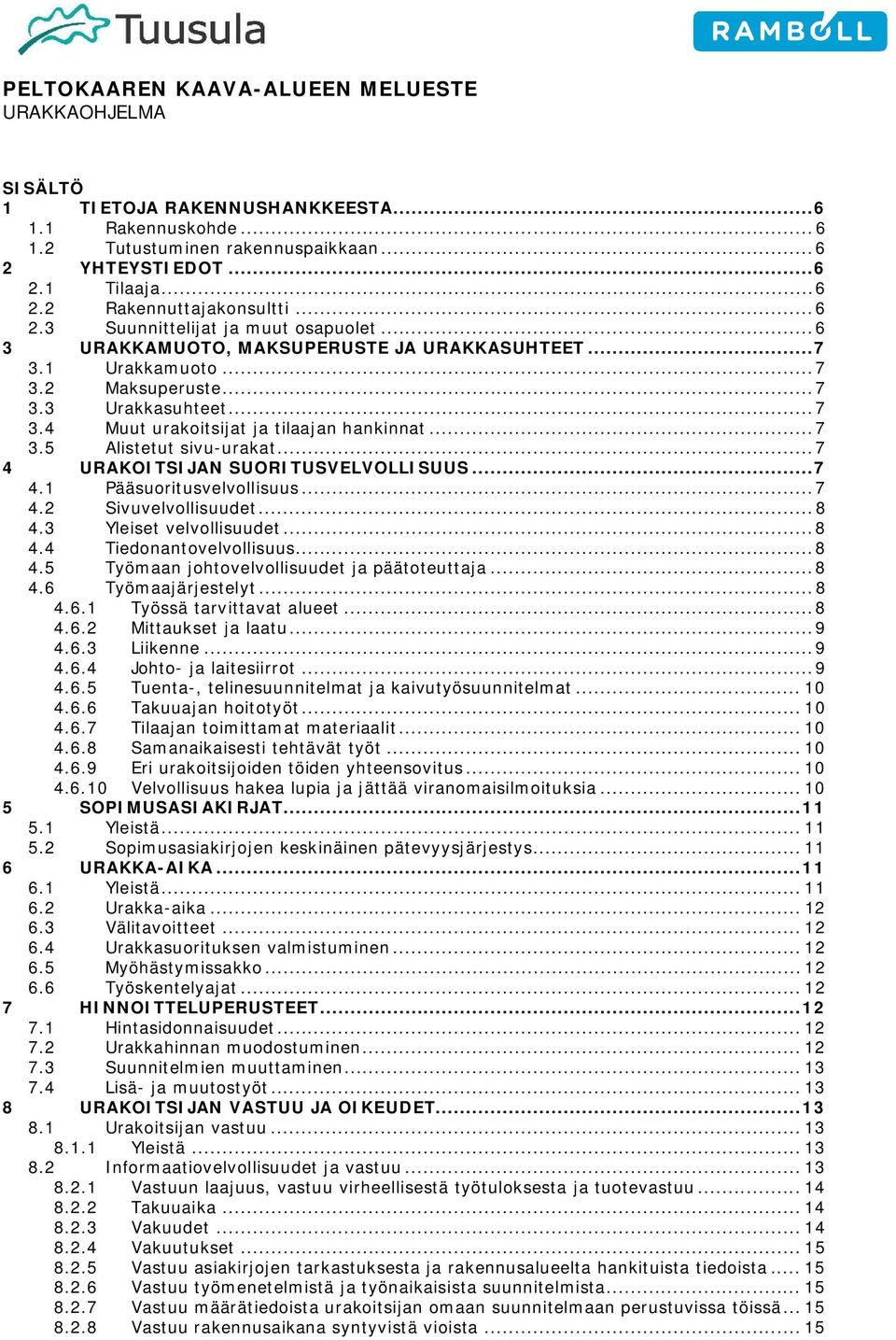 5 Muut urakoitsijat ja tilaajan hankinnat... 7 Alistetut sivu-urakat... 7 4 URAKOITSIJAN SUORITUSVELVOLLISUUS... 7 4.1 Pääsuoritusvelvollisuus... 7 4.2 Sivuvelvollisuudet... 8 4.