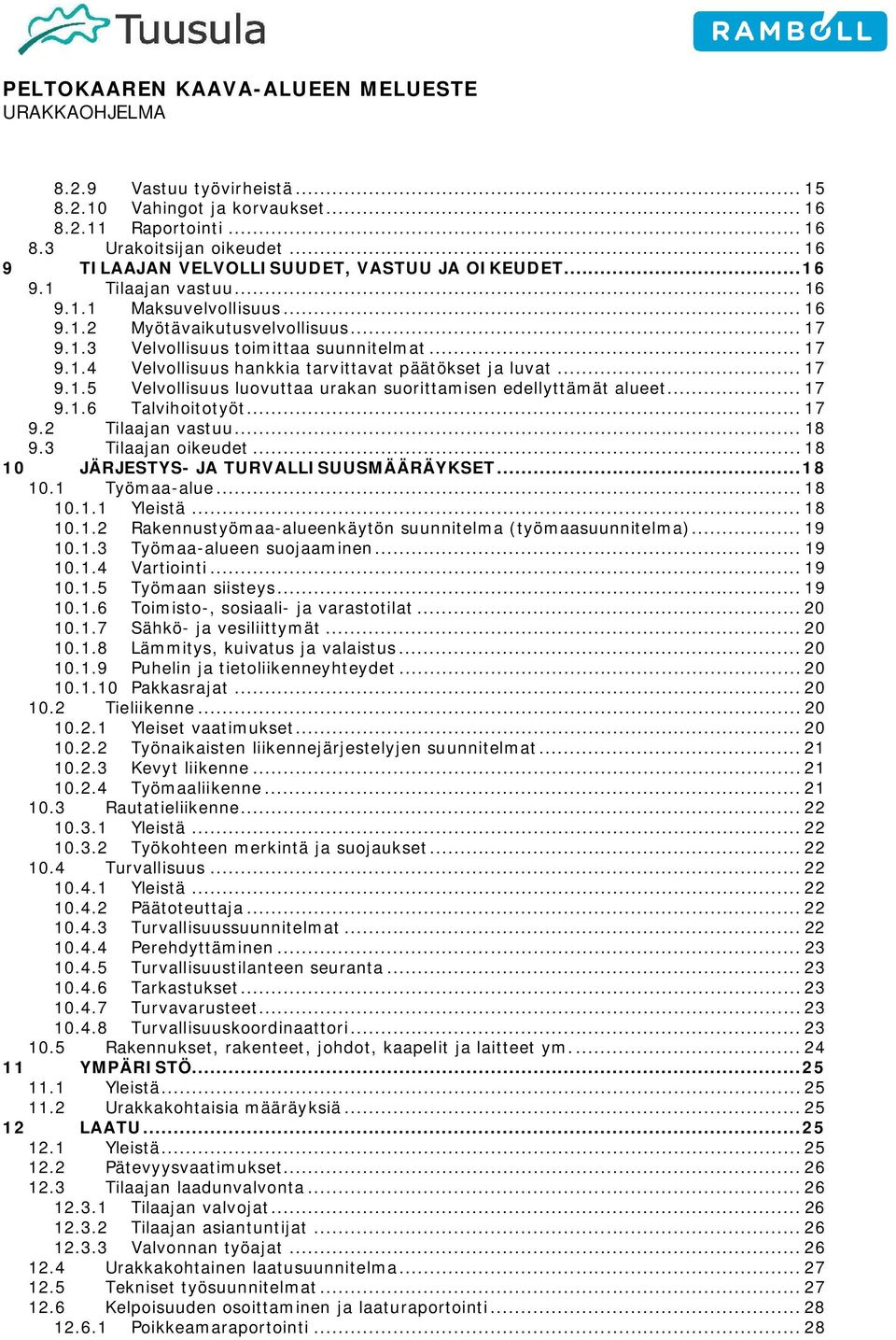 .. 17 9.1.6 Talvihoitotyöt... 17 9.2 9.3 Tilaajan vastuu... 18 Tilaajan oikeudet... 18 10 JÄRJESTYS- JA TURVALLISUUSMÄÄRÄYKSET... 18 10.1 Työmaa-alue... 18 10.1.1 Yleistä... 18 10.1.2 Rakennustyömaa-alueenkäytön suunnitelma (työmaasuunnitelma).