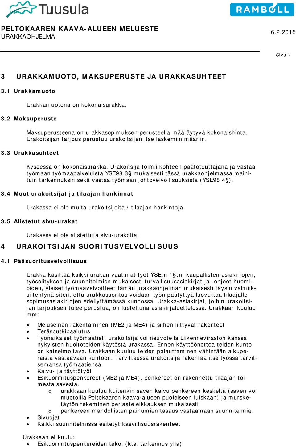 Urakoitsija toimii kohteen päätoteuttajana ja vastaa työmaan työmaapalveluista YSE98 3 mukaisesti tässä urakkaohjelmassa mainituin tarkennuksin sekä vastaa työmaan johtovelvollisuuksista (YSE98 4 ).