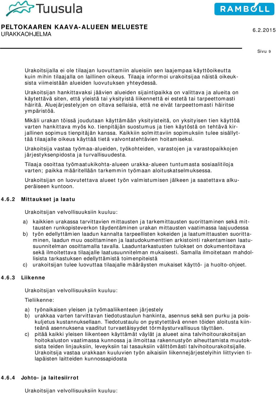 Urakoitsijan hankittavaksi jäävien alueiden sijaintipaikka on valittava ja alueita on käytettävä siten, että yleistä tai yksityistä liikennettä ei estetä tai tarpeettomasti häiritä.