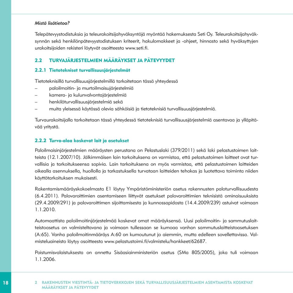 2 TURVAJÄRJESTELMIEN MÄÄRÄYKSET JA PÄTEVYYDET 2.2.1 Tietotekniset turvallisuusjärjestelmät Tietoteknisillä turvallisuusjärjestelmillä tarkoitetaan tässä yhteydessä paloilmoitin- ja