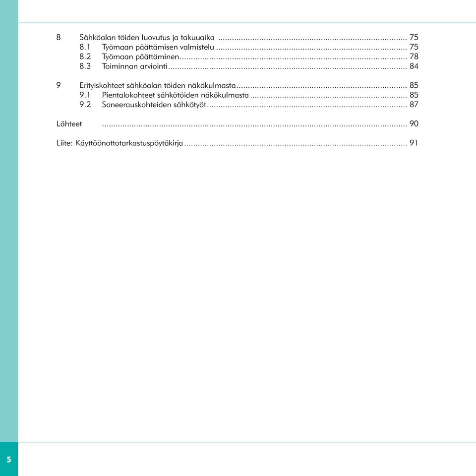 .. 85 9.1 Pientalokohteet sähkötöiden näkökulmasta... 85 9.2 Saneerauskohteiden sähkötyöt.