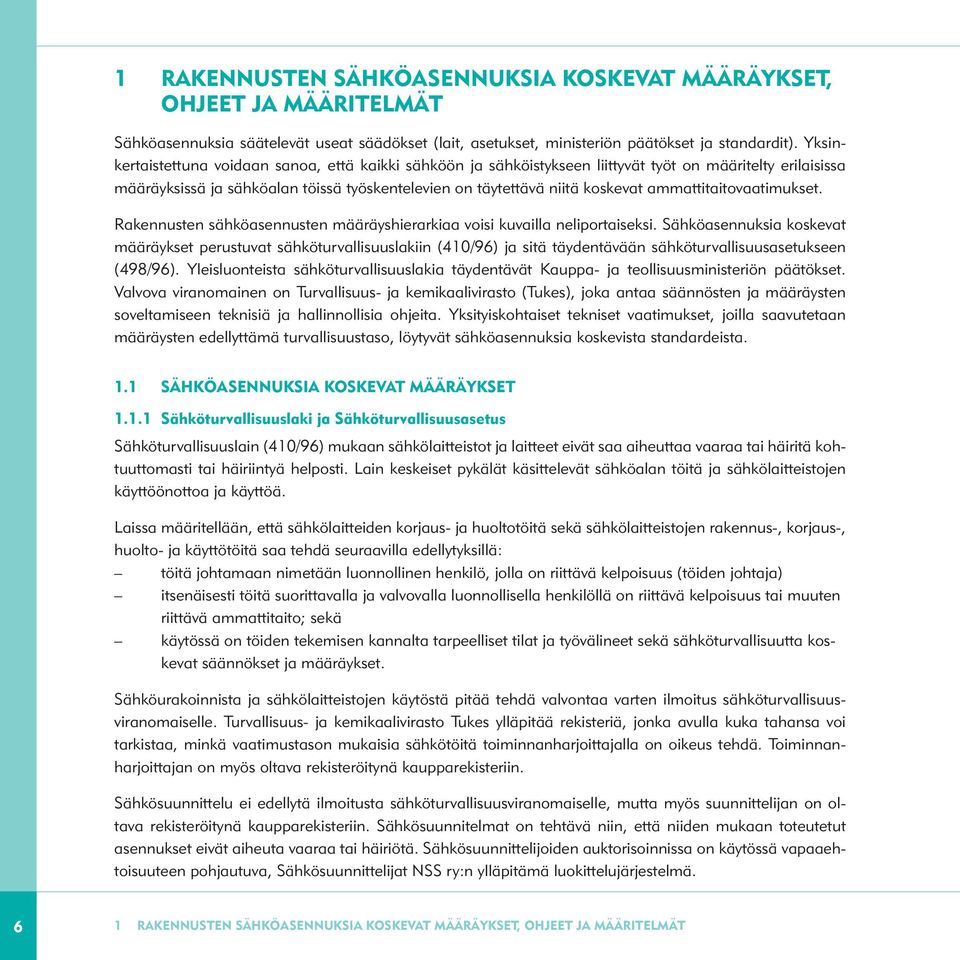 ammattitaitovaatimukset. Rakennusten sähköasennusten määräyshierarkiaa voisi kuvailla neliportaiseksi.