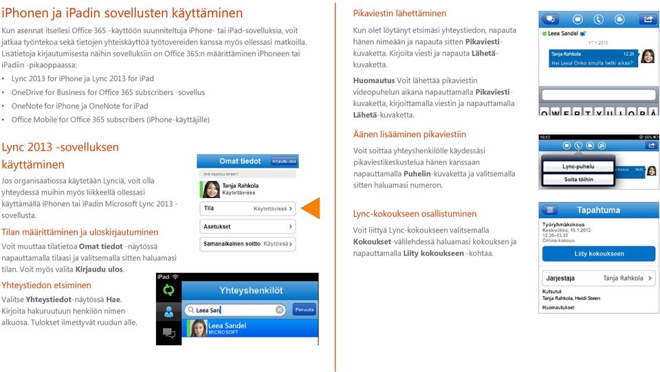 Lisätietoja kirjautumisesta näihin sovelluksiin on Office 365:n määrittäminen iphoneen tai ipadiin -pikaoppaassa: Lync 2013 for iphone ja Lync 2013 for ipad OneDrive for Business for Office 365