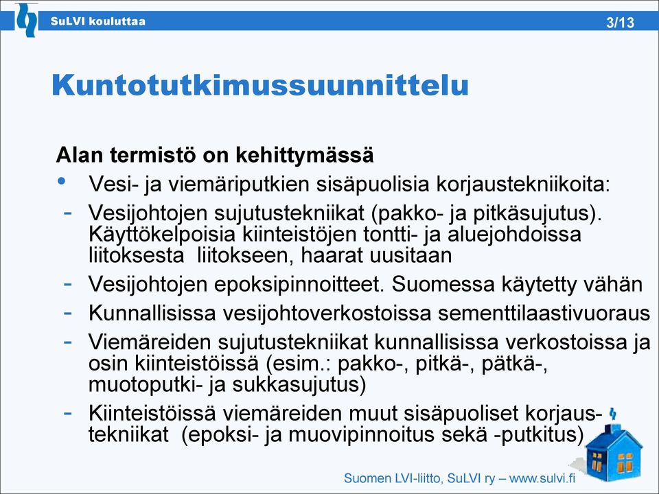 Suomessa käytetty vähän - Kunnallisissa vesijohtoverkostoissa sementtilaastivuoraus - Viemäreiden sujutustekniikat kunnallisissa verkostoissa ja osin