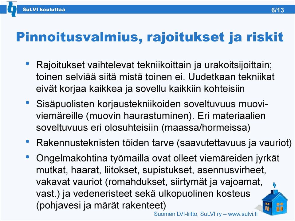 Eri materiaalien soveltuvuus eri olosuhteisiin (maassa/hormeissa) Rakennusteknisten töiden tarve (saavutettavuus ja vauriot) Ongelmakohtina työmailla ovat olleet